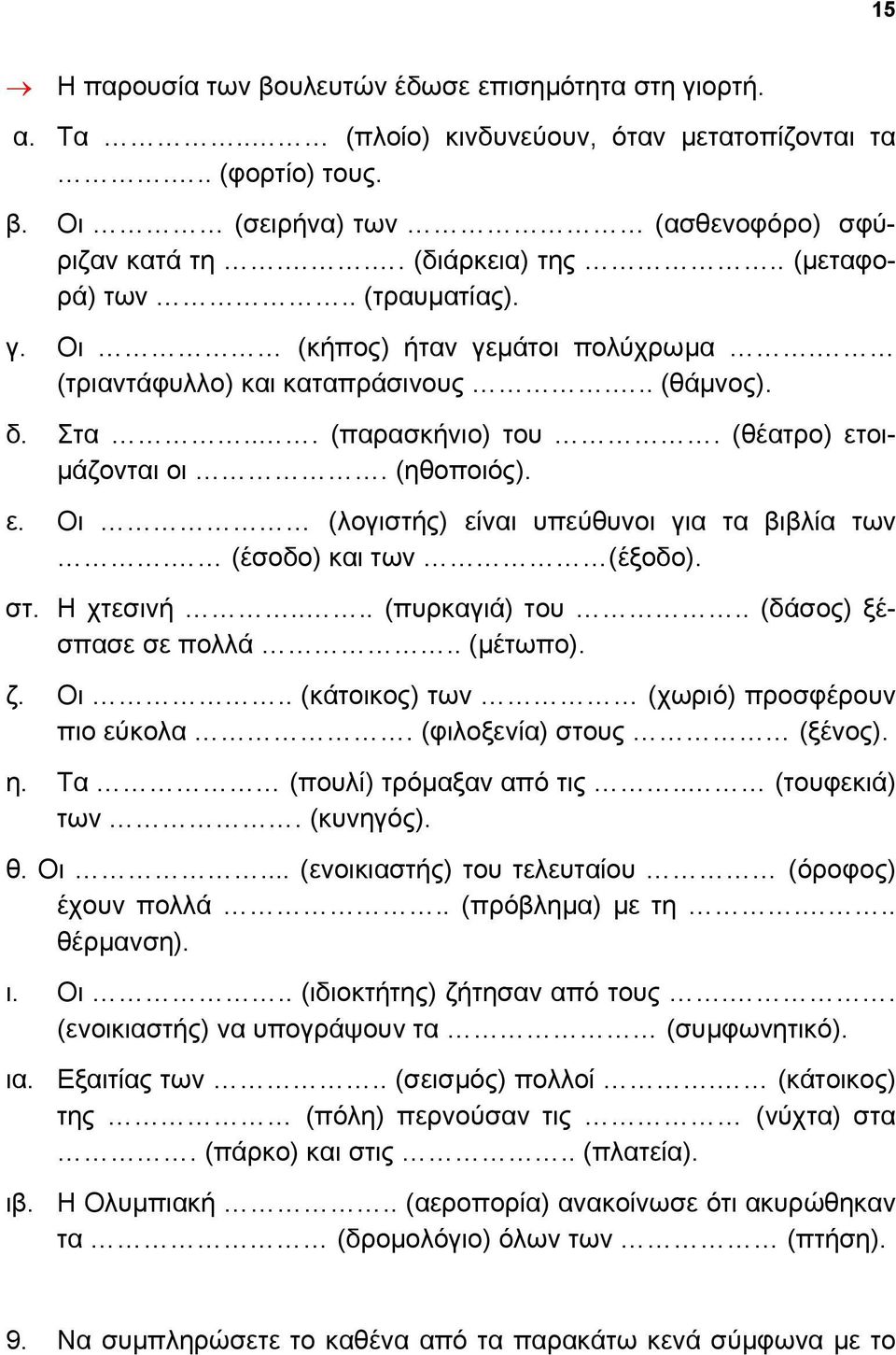 οιμάζονται οι. (ηθοποιός). ε. Οι (λογιστής) είναι υπεύθυνοι για τα βιβλία των. (έσοδο) και των (έξοδο). στ. Η χτεσινή.... (πυρκαγιά) του.. (δάσος) ξέσπασε σε πολλά.. (μέτωπο). ζ. Οι.. (κάτοικος) των (χωριό) προσφέρουν πιο εύκολα.