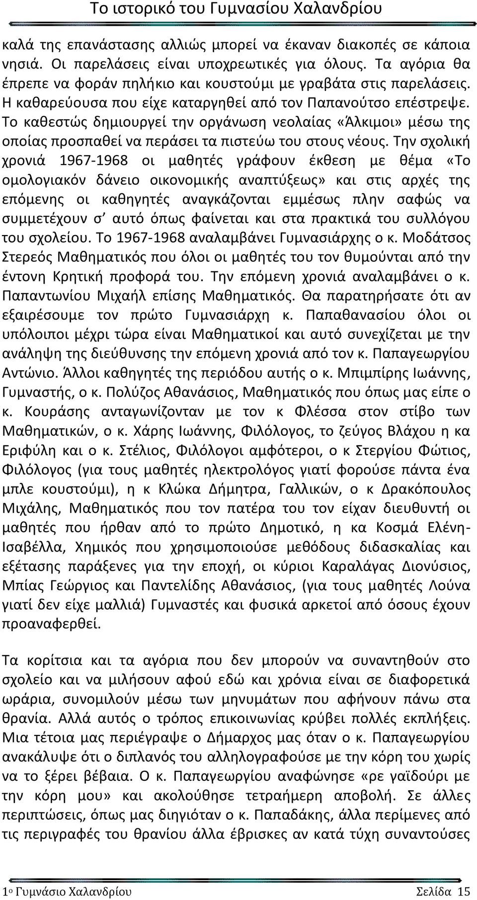 Την σχολική χρονιά 1967-1968 οι μαθητές γράφουν έκθεση με θέμα «Το ομολογιακόν δάνειο οικονομικής αναπτύξεως» και στις αρχές της επόμενης οι καθηγητές αναγκάζονται εμμέσως πλην σαφώς να συμμετέχουν σ