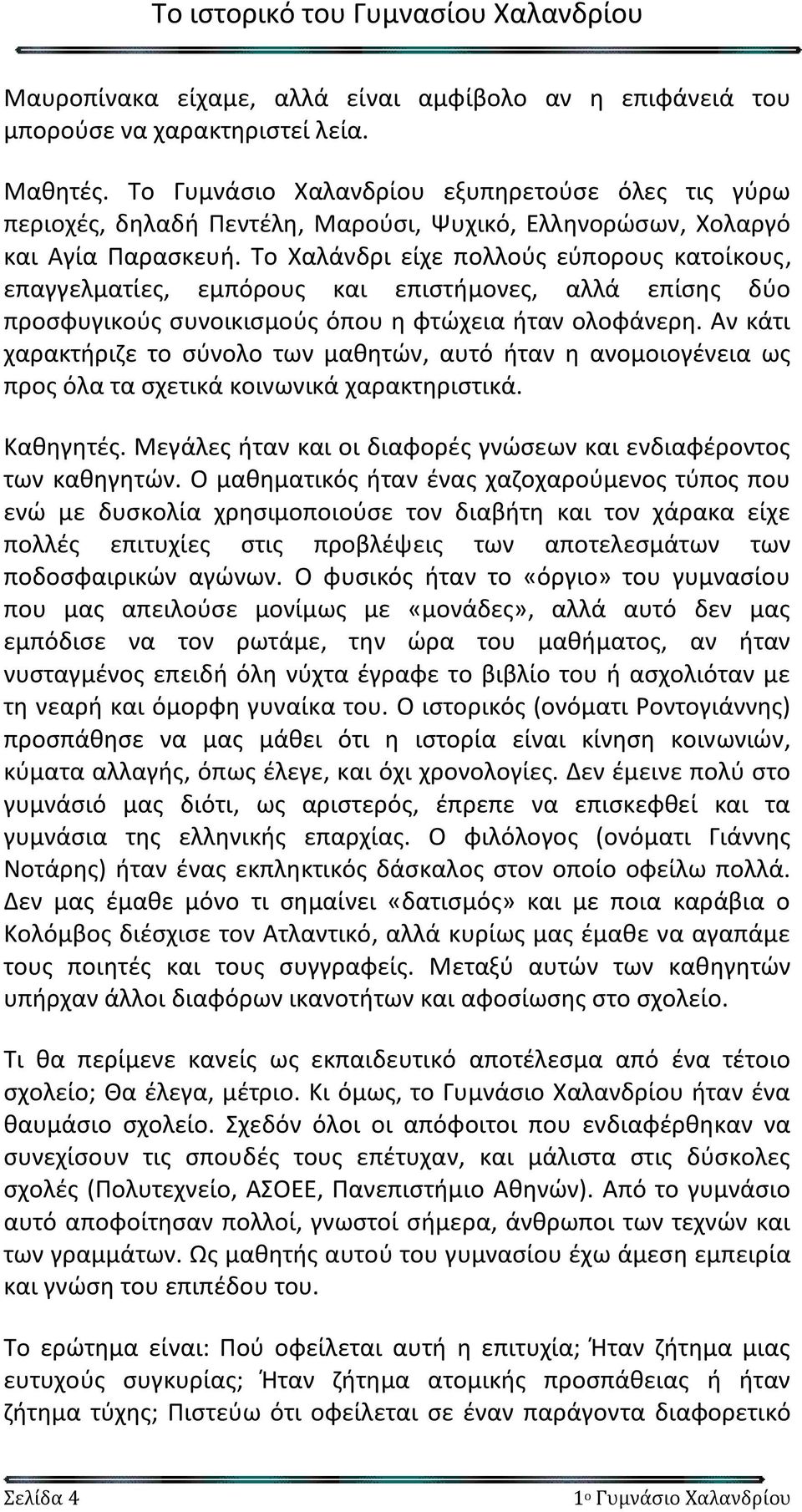 Το Χαλάνδρι είχε πολλούς εύπορους κατοίκους, επαγγελματίες, εμπόρους και επιστήμονες, αλλά επίσης δύο προσφυγικούς συνοικισμούς όπου η φτώχεια ήταν ολοφάνερη.