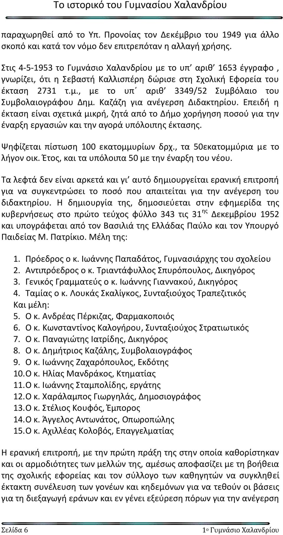 Καζάζη για ανέγερση Διδακτηρίου. Επειδή η έκταση είναι σχετικά μικρή, ζητά από το Δήμο χορήγηση ποσού για την έναρξη εργασιών και την αγορά υπόλοιπης έκτασης. Ψηφίζεται πίστωση 100 εκατομμυρίων δρχ.