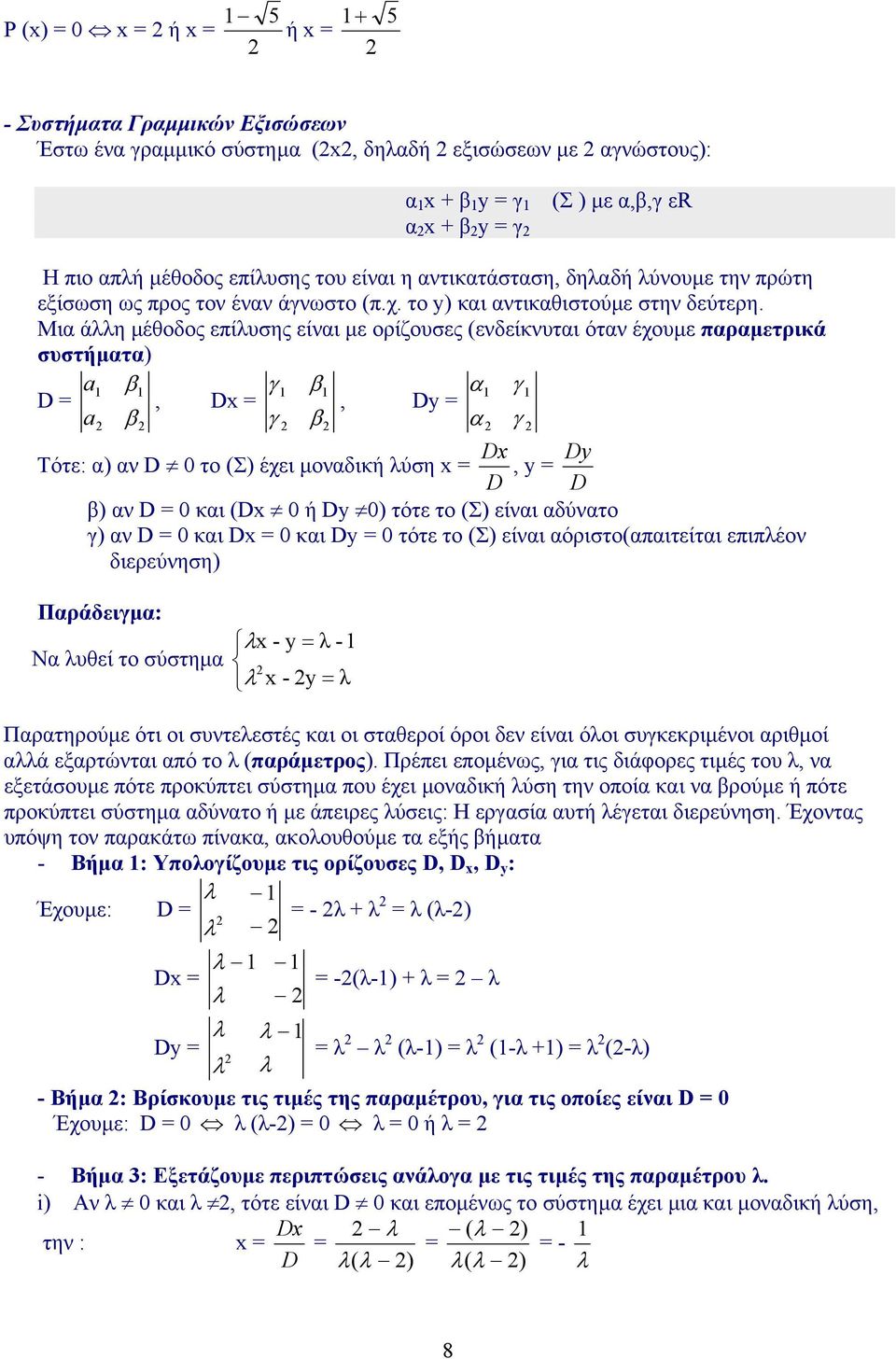 Μια άλλη µέθοδος επίλυσης είναι µε ορίζουσες (ενδείκνυται όταν έχουµε παραµετρικά συστήµατα) D = a a γ, D = γ α, Dy = α Τότε: α) αν D 0 το (Σ) έχει µοναδική λύση = D D, y = D Dy ) αν D = 0 και (D 0 ή