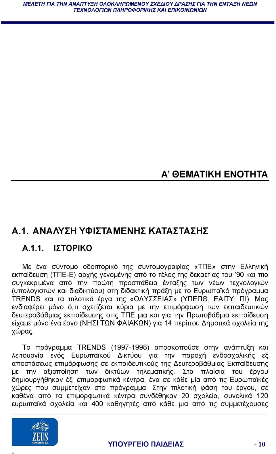 1. ΙΣΤΟΡΙΚΟ Με ένα σύντομο οδοιπορικό της συντομογραφίας «ΤΠΕ» στην Ελληνική εκπαίδευση (ΤΠΕ-Ε) αρχής γενομένης από το τέλος της δεκαετίας του 90 και πιο συγκεκριμένα από την πρώτη προσπάθεια ένταξης