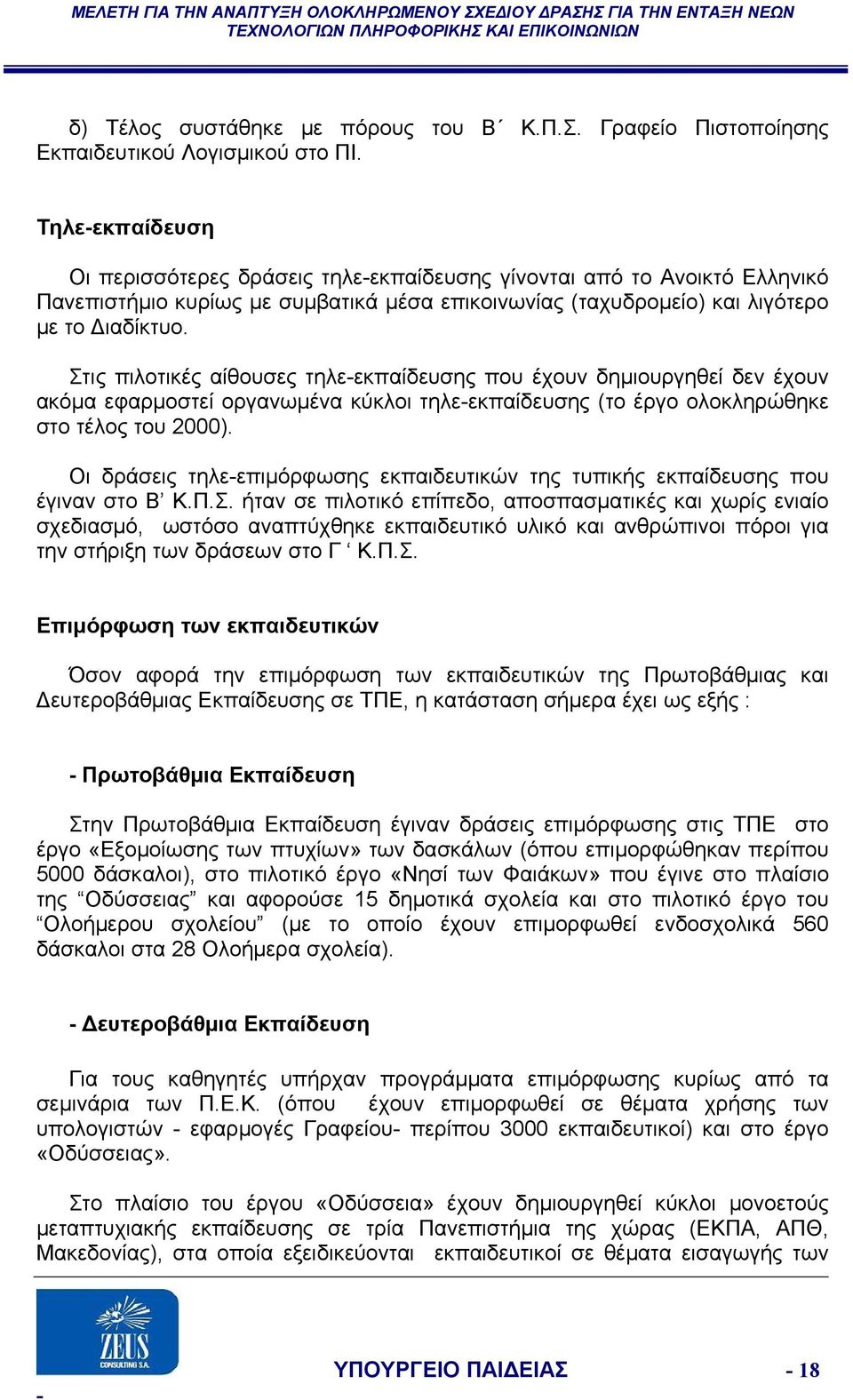 Στις πιλοτικές αίθουσες τηλε-εκπαίδευσης που έχουν δημιουργηθεί δεν έχουν ακόμα εφαρμοστεί οργανωμένα κύκλοι τηλε-εκπαίδευσης (το έργο ολοκληρώθηκε στο τέλος του 2000).