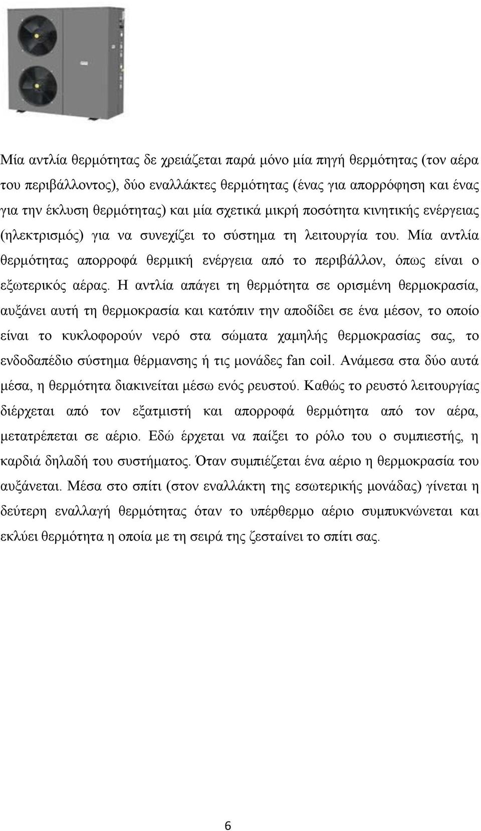 Η αντλία απάγει τη θερμότητα σε ορισμένη θερμοκρασία, αυξάνει αυτή τη θερμοκρασία και κατόπιν την αποδίδει σε ένα μέσον, το οποίο είναι το κυκλοφορούν νερό στα σώματα χαμηλής θερμοκρασίας σας, το