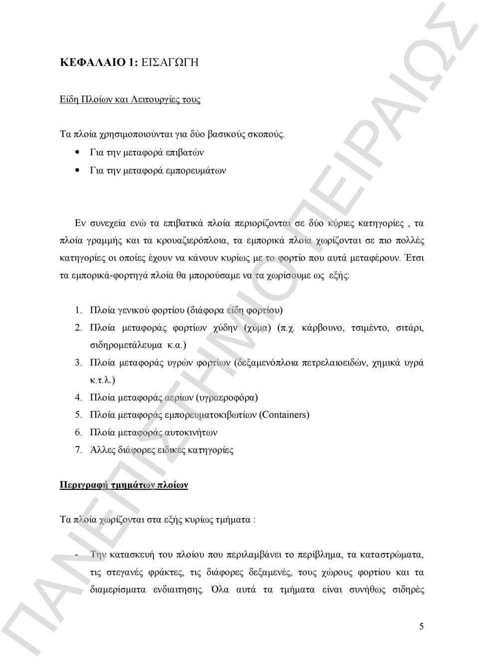 χωρίζονται σε πιο πολλές κατηγορίες οι οποίες έχουν να κάνουν κυρίως με το φορτίο που αυτά μεταφέρουν. Έτσι τα εμπορικά-φορτηγά πλοία θα μπορούσαμε να τα χωρίσουμε ως εξής: 1.