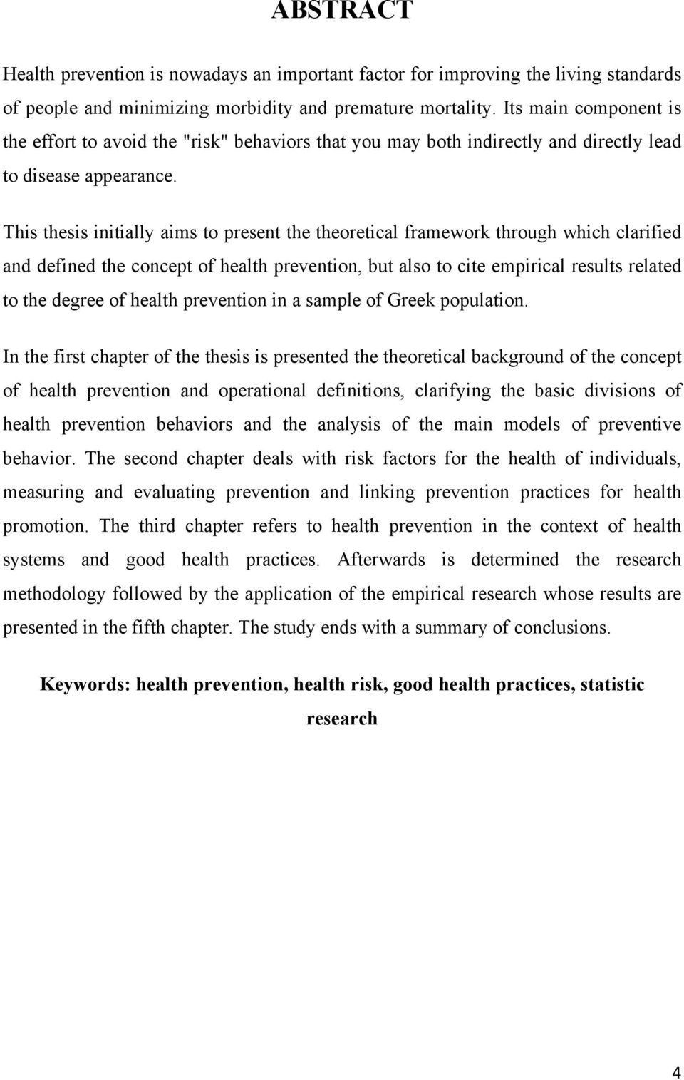 This thesis initially aims to present the theoretical framework through which clarified and defined the concept of health prevention, but also to cite empirical results related to the degree of