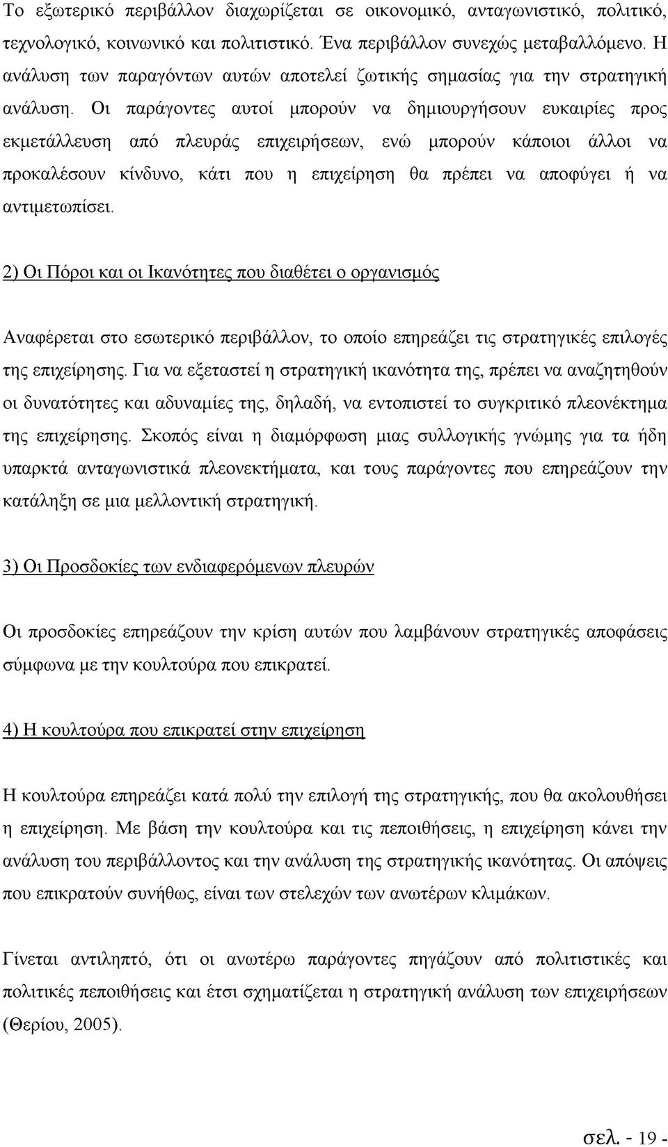 Οι παράγοντες αυτοί μπορούν να δημιουργήσουν ευκαιρίες προς εκμετάλλευση από πλευράς επιχειρήσεων, ενώ μπορούν κάποιοι άλλοι να προκαλέσουν κίνδυνο, κάτι που η επιχείρηση θα πρέπει να αποφύγει ή να