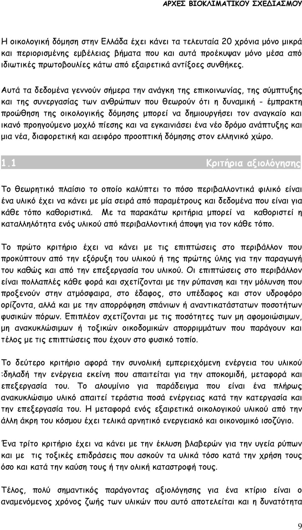 Αυτά τα δεδομένα γεννούν σήμερα την ανάγκη της επικοινωνίας, της σύμπτυξης και της συνεργασίας των ανθρώπων που θεωρούν ότι η δυναμική - έμπρακτη προώθηση της οικολογικής δόμησης μπορεί να