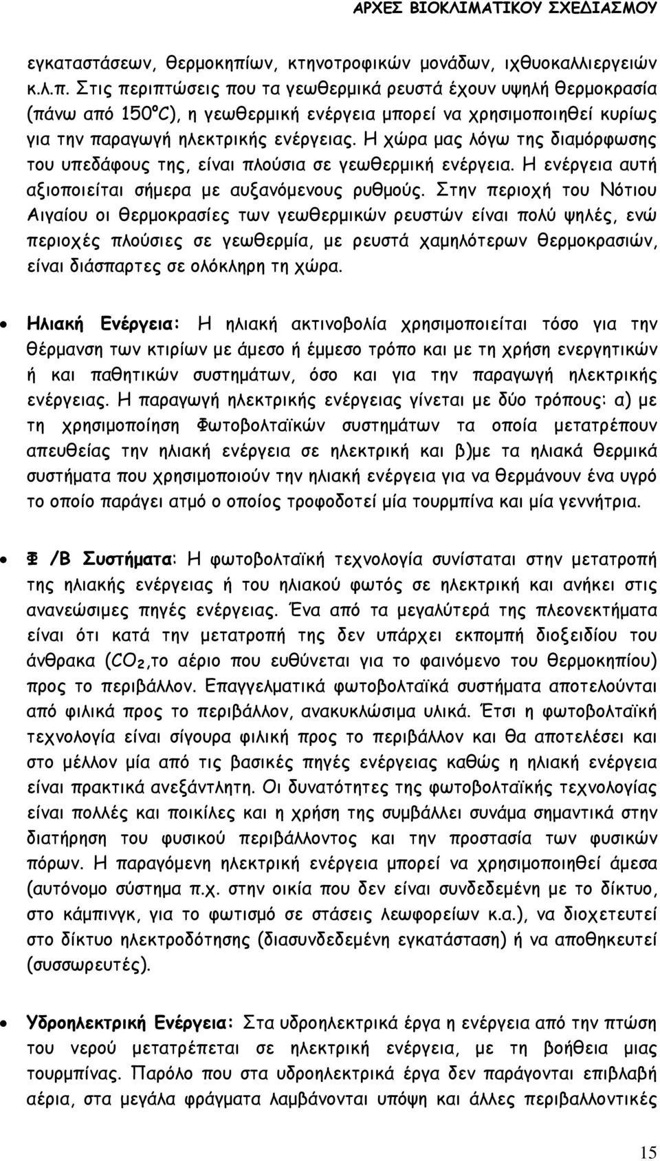 Στις περιπτώσεις που τα γεωθερμικά ρευστά έχουν υψηλή θερμοκρασία (πάνω από 150 ο C), η γεωθερμική ενέργεια μπορεί να χρησιμοποιηθεί κυρίως για την παραγωγή ηλεκτρικής ενέργειας.