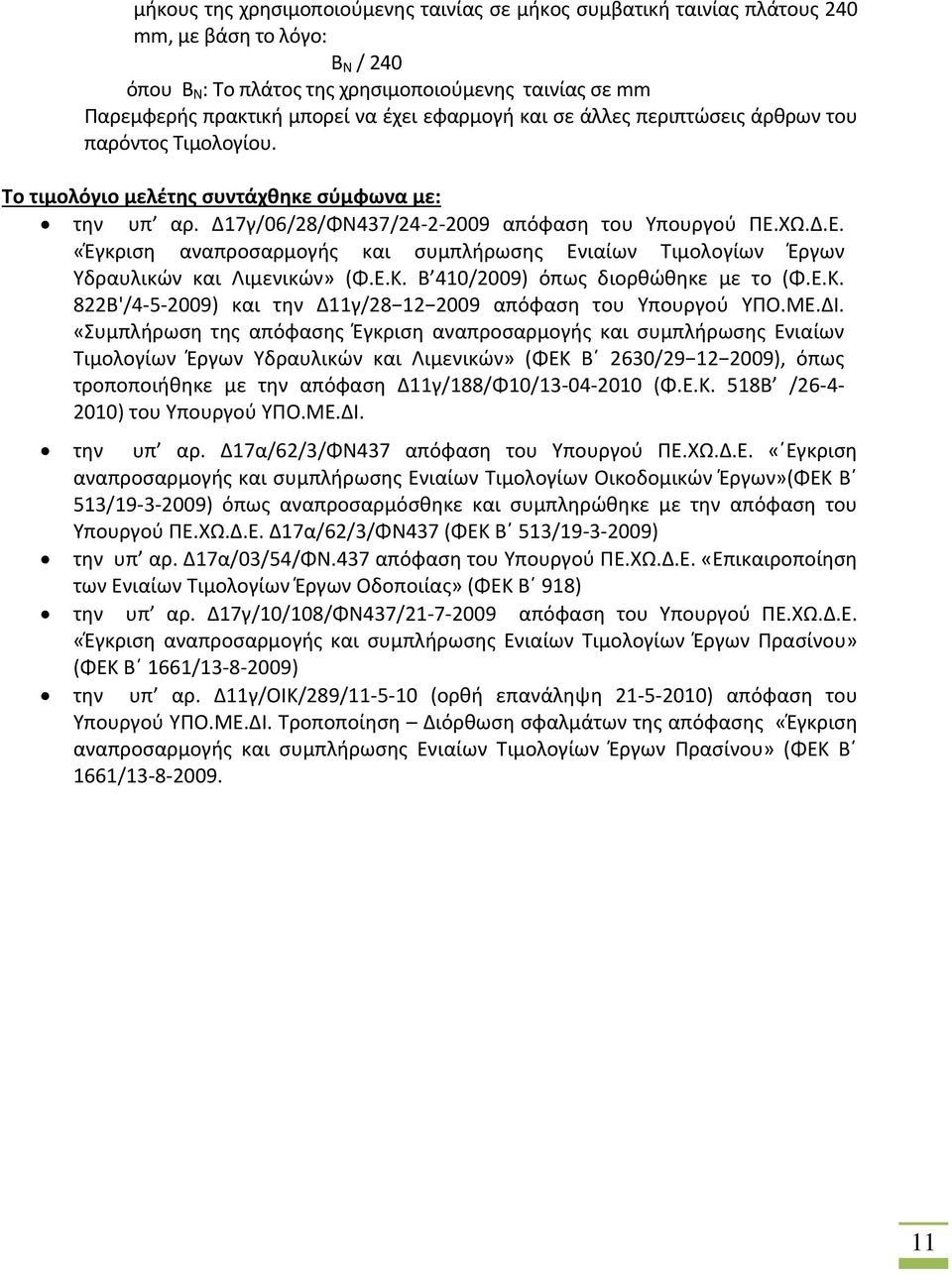 ΧΩ.Δ.Ε. «Έγκριση αναπροσαρμογής και συμπλήρωσης Ενιαίων Τιμολογίων Έργων Υδραυλικών και Λιμενικών» (Φ.Ε.Κ. Β 410/2009) όπως διορθώθηκε με το (Φ.Ε.Κ. 822Β'/4-5-2009) και την Δ11γ/28 12 2009 απόφαση του Υπουργού ΥΠΟ.