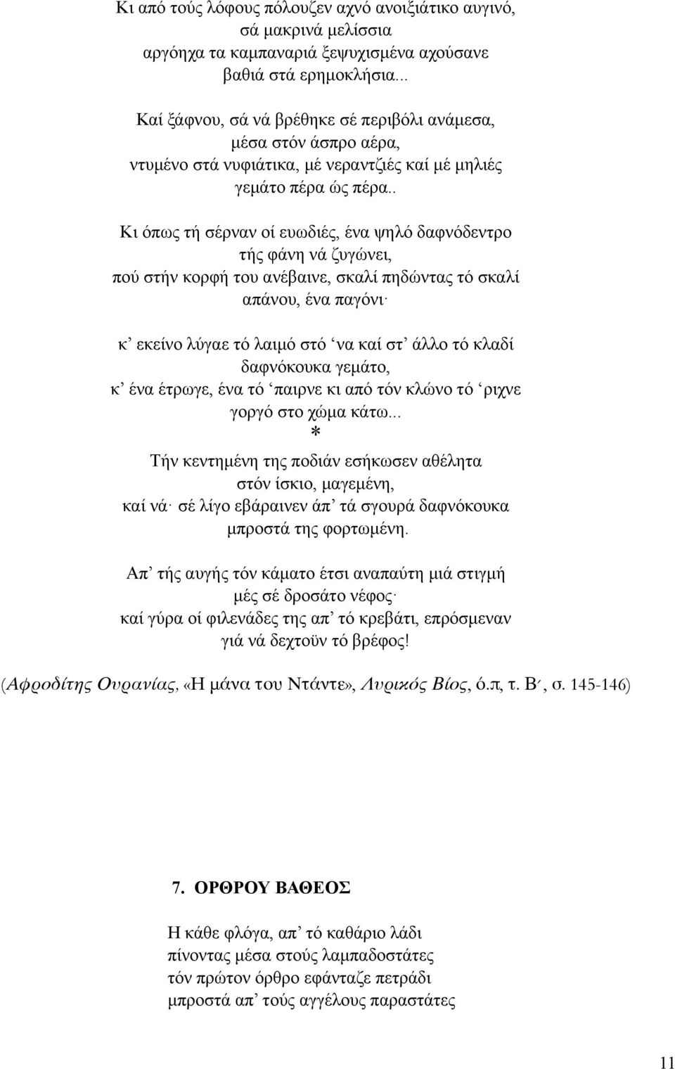 . Κι όπως τή σέρναν οί ευωδιές, ένα ψηλό δαφνόδεντρο τής φάνη νά ζυγώνει, πού στήν κορφή του ανέβαινε, σκαλί πηδώντας τό σκαλί απάνου, ένα παγόνι κ εκείνο λύγαε τό λαιµό στό να καί στ άλλο τό κλαδί