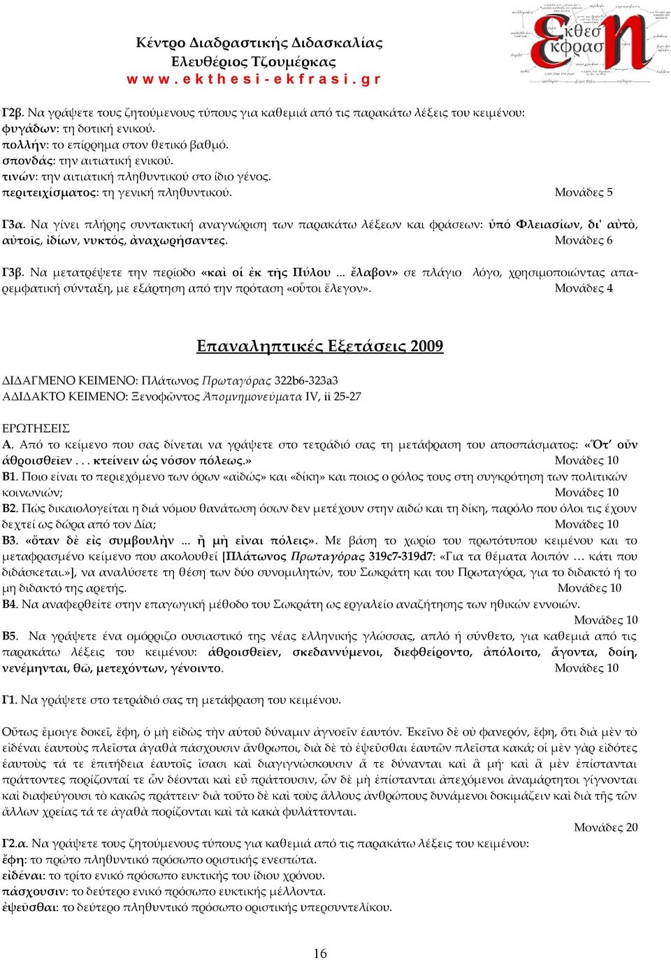 Να γίνει πλήρης συντακτική αναγνώριση των παρακάτω λέξεων και φράσεων: ὑπό Φλειασίων, δι' αὐτὸ, αὐτοῖς, ἰδίων, νυκτός, ἀναχωρήσαντες. Μονάδες 6 Γ3β. Να μετατρέψετε την περίοδο «καὶ οἱ ἐκ τῆς Πύλου.