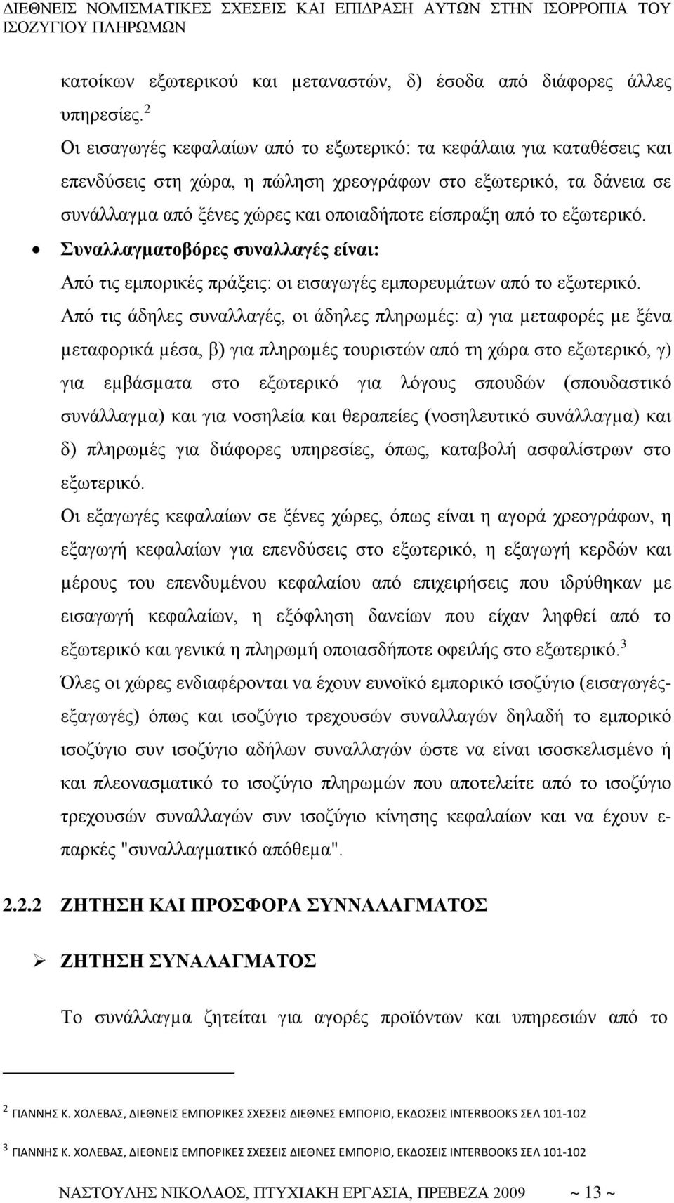 το εξωτερικό. Συναλλαγµατοβόρες συναλλαγές είναι: Από τις εμπορικές πράξεις: οι εισαγωγές εμπορευμάτων από το εξωτερικό.