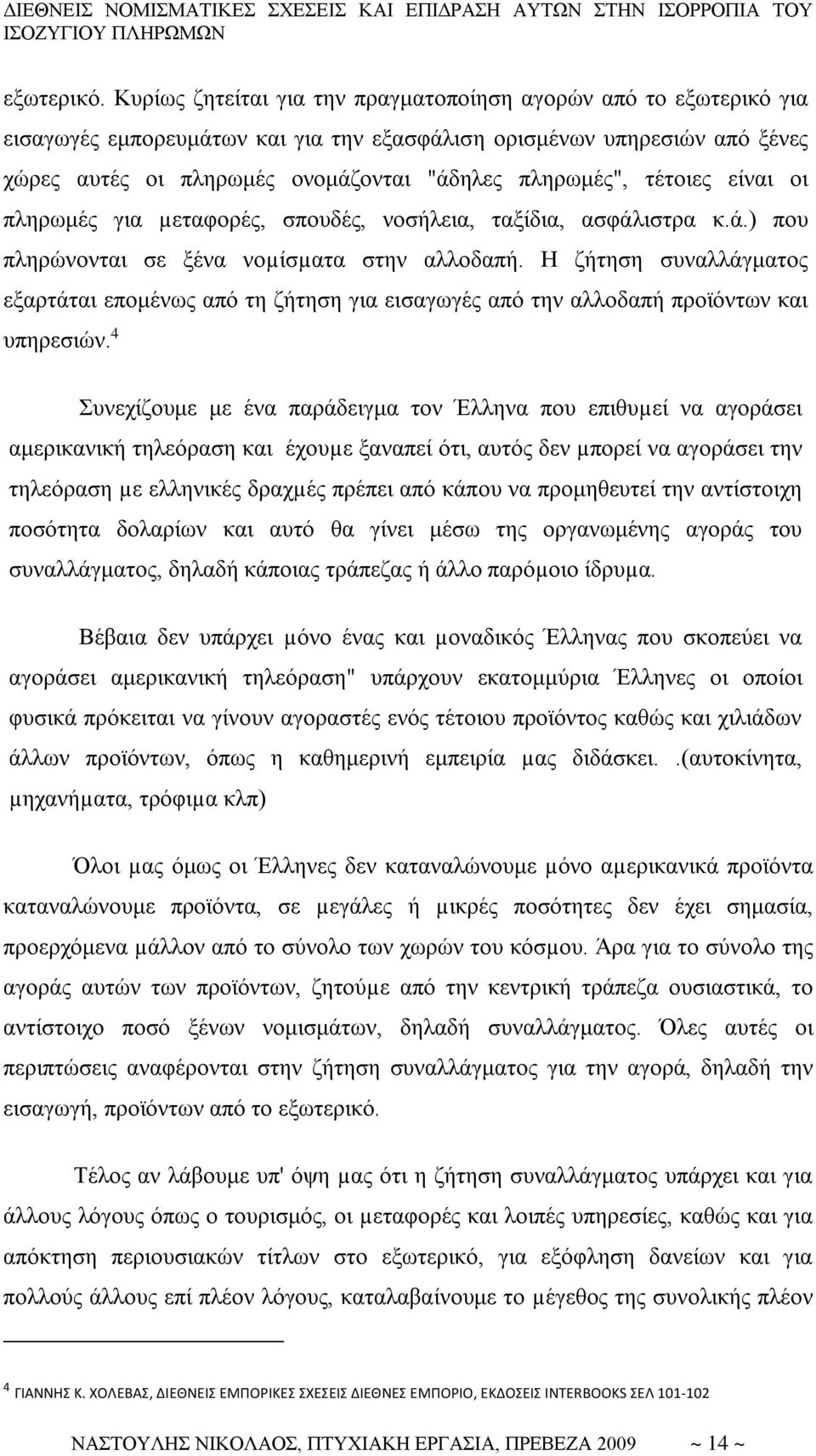 τέτοιες είναι οι πληρωμές για µεταφορές, σπουδές, νοσήλεια, ταξίδια, ασφάλιστρα κ.ά.) που πληρώνονται σε ξένα νοµίσµατα στην αλλοδαπή.