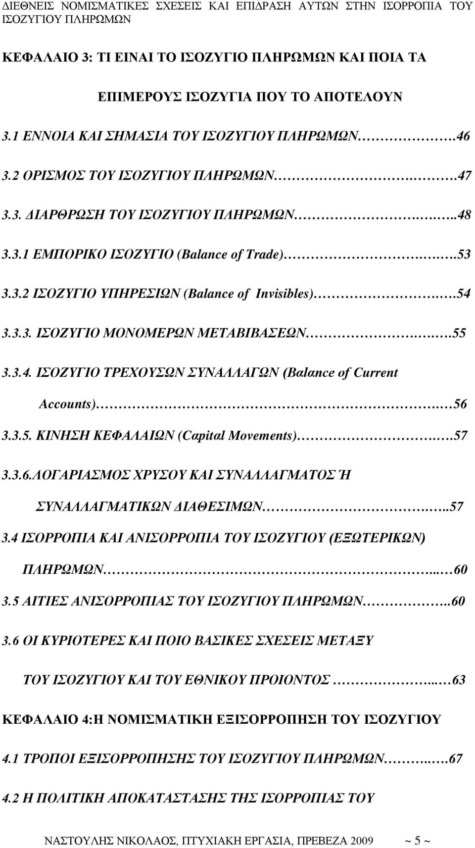 .57 3.3.6.ΛΟΓΑΡΙΑΣΜΟΣ XΡΥΣΟΥ ΚΑΙ ΣΥΝΑΛΛΑΓΜΑΤΟΣ Ή ΣΥΝΑΛΛΑΓΜΑΤΙΚΩΝ ΔΙΑΘΕΣΙΜΩΝ...57 3.4 ΙΣΟΡΡΟΠΙΑ ΚΑΙ ΑΝΙΣΟΡΡΟΠΙΑ ΤΟΥ ΙΣΟΖΥΓΙΟΥ (ΕΞΩΤΕΡΙΚΩΝ) ΠΛΗΡΩΜΩΝ... 60 3.