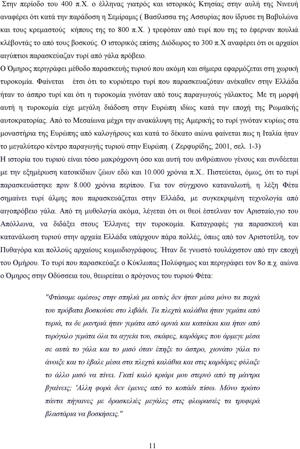 ) τρεφόταν από τυρί που της το έφερναν πουλιά κλέβοντάς το από τους βοσκούς. Ο ιστορικός επίσης Διόδωρος το 300 π.χ αναφέρει ότι οι αρχαίοι αιγύπτιοι παρασκεύαζαν τυρί από γάλα πρόβειο.