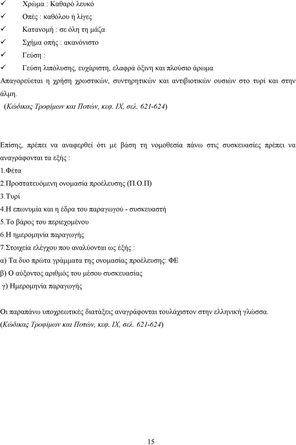 621-624) Επίσης, πρέπει να αναφερθεί ότι με βάση τη νομοθεσία πάνω στις συσκευασίες πρέπει να αναγράφονται τα εξής : 1.Φέτα 2.Προστατευόμενη ονομασία προέλευσης (Π.Ο.Π) 3.Τυρί 4.