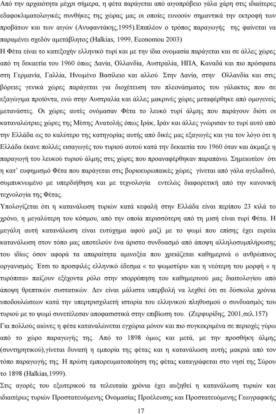 Επιπλέον ο τρόπος παραγωγής της φαίνεται να παραμένει σχεδόν αμετάβλητος (Halkias, 1999, Economou 2003) Η Φέτα είναι το κατεξοχήν ελληνικό τυρί και με την ίδια ονομασία παράγεται και σε άλλες χώρες