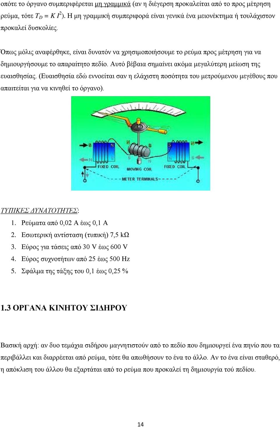 Όπως μόλις αναφέρθηκε, είναι δυνατόν να χρησιμοποιήσουμε το ρεύμα προς μέτρηση για να δημιουργήσουμε το απαραίτητο πεδίο. Αυτό βέβαια σημαίνει ακόμα μεγαλύτερη μείωση της ευαισθησίας.