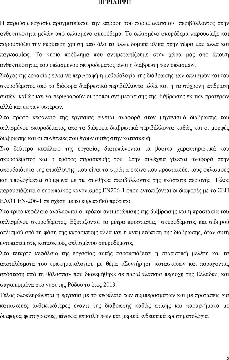 Το κύριο πρόβλημα που αντιμετωπίζουμε στην χώρα μας από άποψη ανθεκτικότητας του οπλισμένου σκυροδέματος είναι η διάβρωση των οπλισμών.