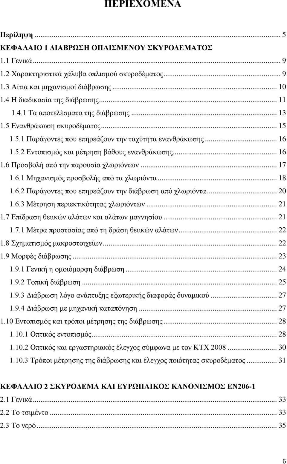 .. 16 1.6 Προσβολή από την παρουσία χλωριόντων... 17 1.6.1 Μηχανισμός προσβολής από τα χλωριόντα... 18 1.6.2 Παράγοντες που επηρεάζουν την διάβρωση από χλωριόντα... 20 1.6.3 Μέτρηση περιεκτικότητας χλωριόντων.