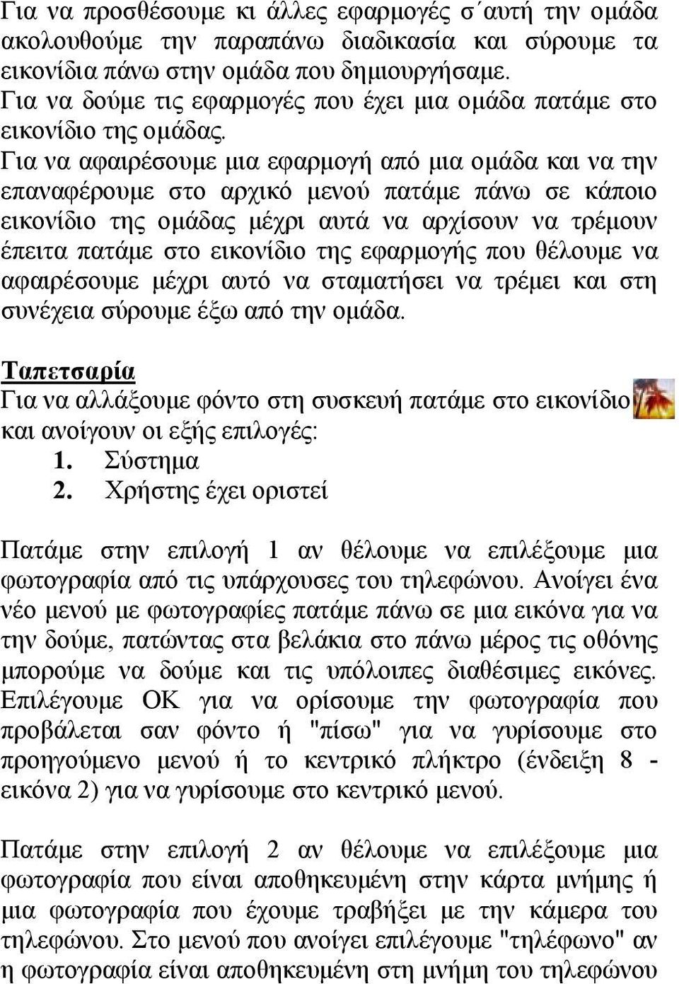 Για να αφαιρέσουμε μια εφαρμογή από μια ομάδα και να την επαναφέρουμε στο αρχικό μενού πατάμε πάνω σε κάποιο εικονίδιο της ομάδας μέχρι αυτά να αρχίσουν να τρέμουν έπειτα πατάμε στο εικονίδιο της