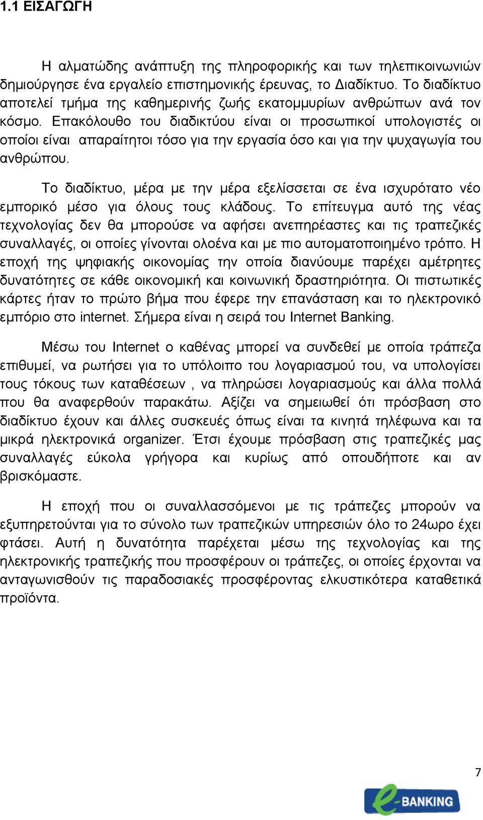 Επακόλουθο του διαδικτύου είναι οι προσωπικοί υπολογιστές οι οποίοι είναι απαραίτητοι τόσο για την εργασία όσο και για την ψυχαγωγία του ανθρώπου.