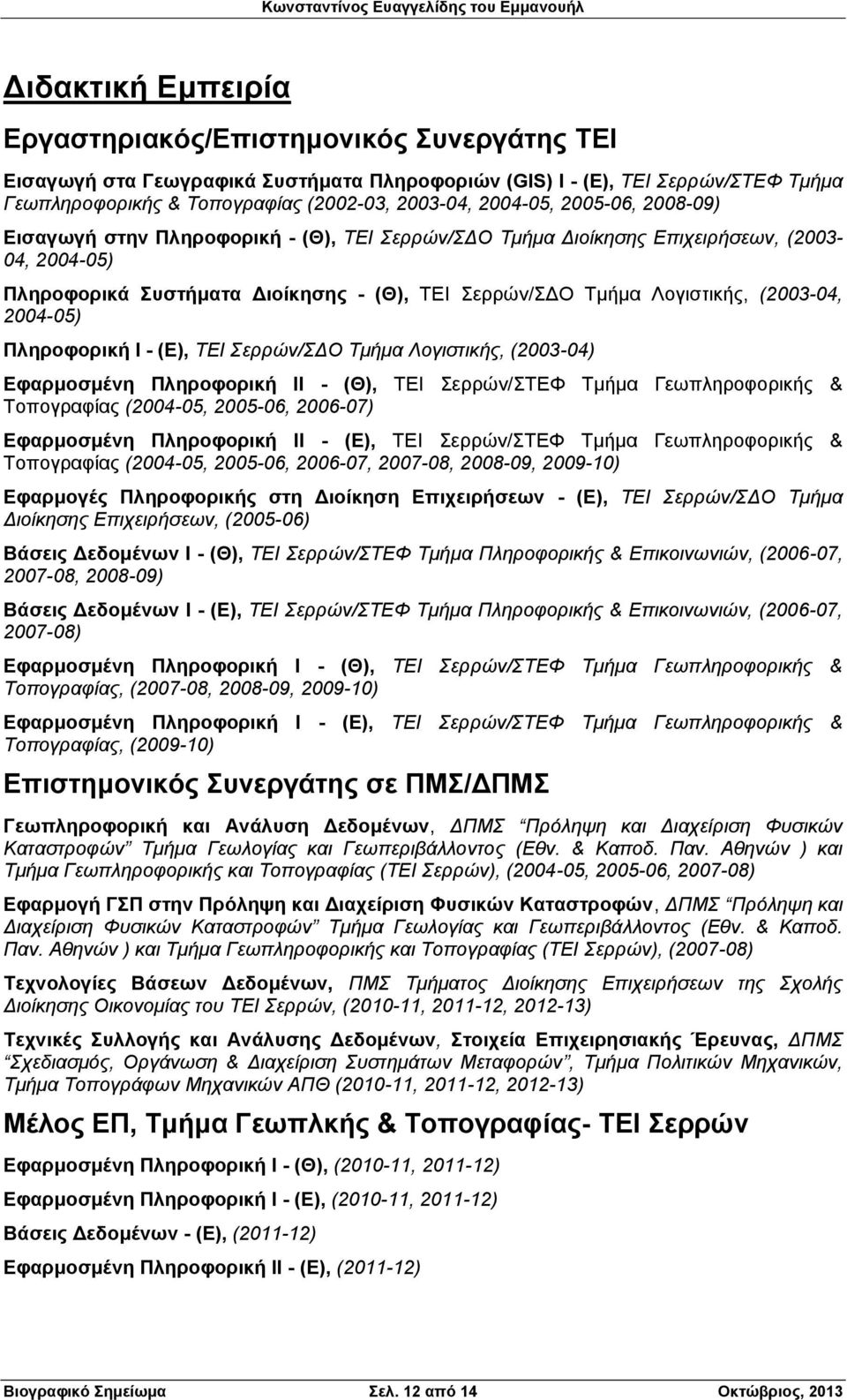 (2003-04, 2004-05) Πληροφορική Ι - (Ε), ΤΕΙ Σερρών/ΣΔΟ Τμήμα Λογιστικής, (2003-04) Εφαρμοσμένη Πληροφορική ΙΙ - (Θ), ΤΕΙ Σερρών/ΣΤΕΦ Τμήμα Γεωπληροφορικής & Τοπογραφίας (2004-05, 2005-06, 2006-07)