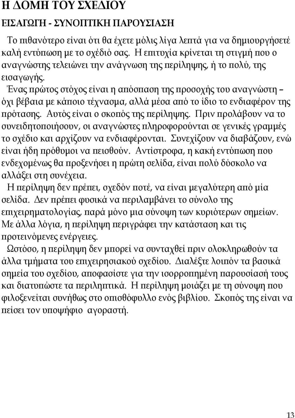 Ένας πρώτος στόχος είναι η απόσπαση της προσοχής του αναγνώστη όχι βέβαια με κάποιο τέχνασμα, αλλά μέσα από το ίδιο το ενδιαφέρον της πρότασης. Αυτός είναι ο σκοπός της περίληψης.