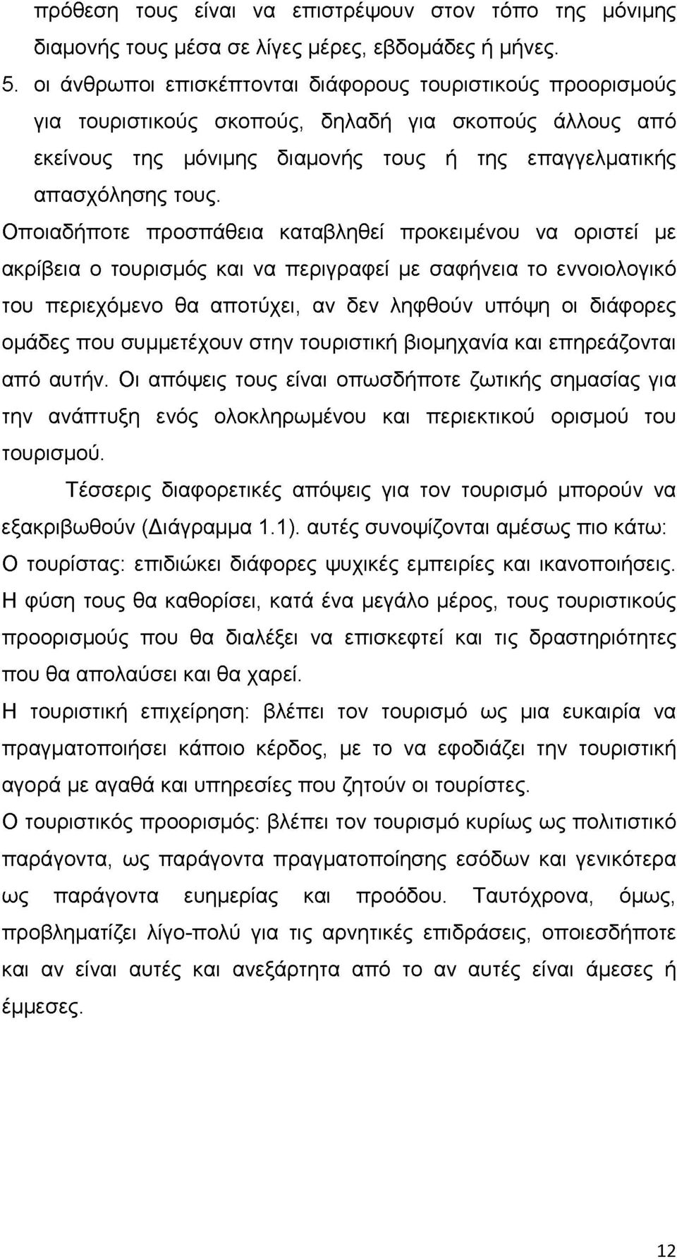 Οποιαδήποτε προσπάθεια καταβληθεί προκειμένου να οριστεί με ακρίβεια ο τουρισμός και να περιγραφεί με σαφήνεια το εννοιολογικό του περιεχόμενο θα αποτύχει, αν δεν ληφθούν υπόψη οι διάφορες ομάδες που