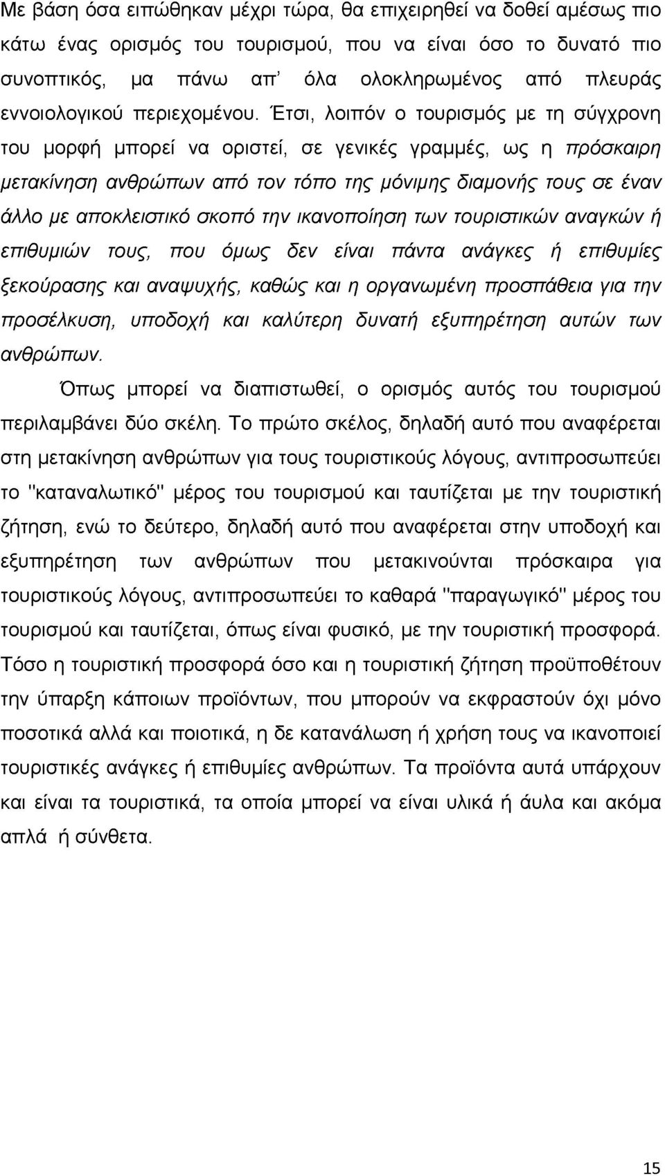 Έτσι, λοιπόν ο τουρισμός με τη σύγχρονη του μορφή μπορεί να οριστεί, σε γενικές γραμμές, ως η πρόσκαιρη μετακίνηση ανθρώπων από τον τόπο της μόνιμης διαμονής τους σε έναν άλλο με αποκλειστικό σκοπό