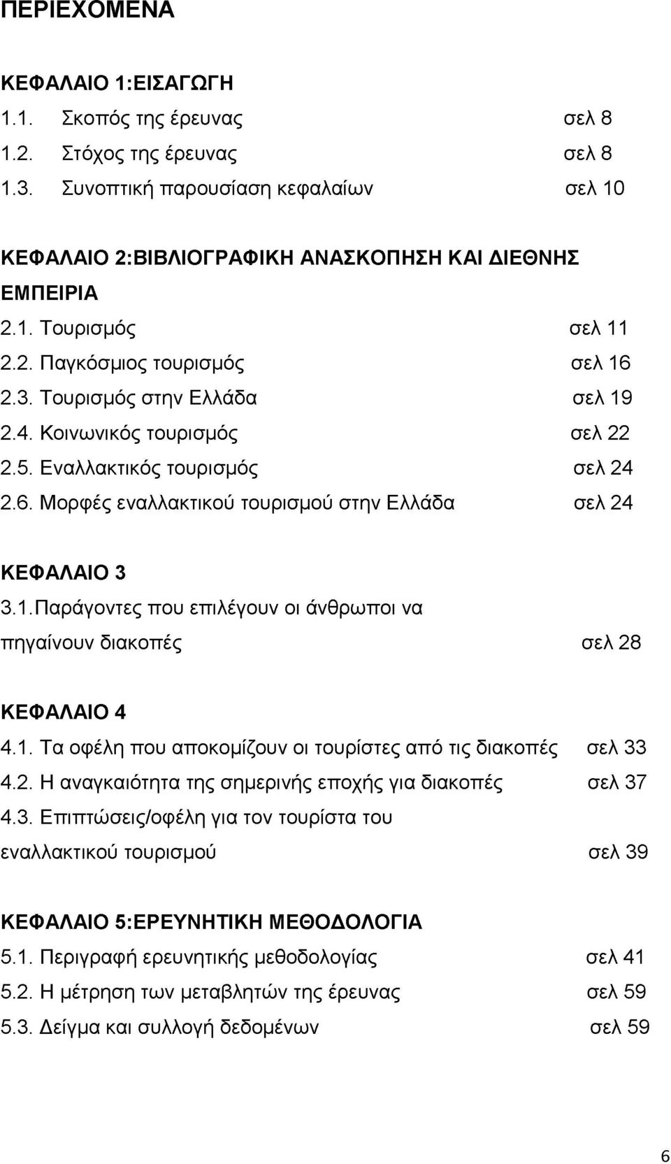 1. Παράγοντες που επιλέγουν οι άνθρωποι να πηγαίνουν διακοπές σελ 28 ΚΕΦΑΛΑΙΟ 4 4.1. Τα οφέλη που αποκομίζουν οι τουρίστες από τις διακοπές σελ 33 4.2. Η αναγκαιότητα της σημερινής εποχής για διακοπές σελ 37 4.