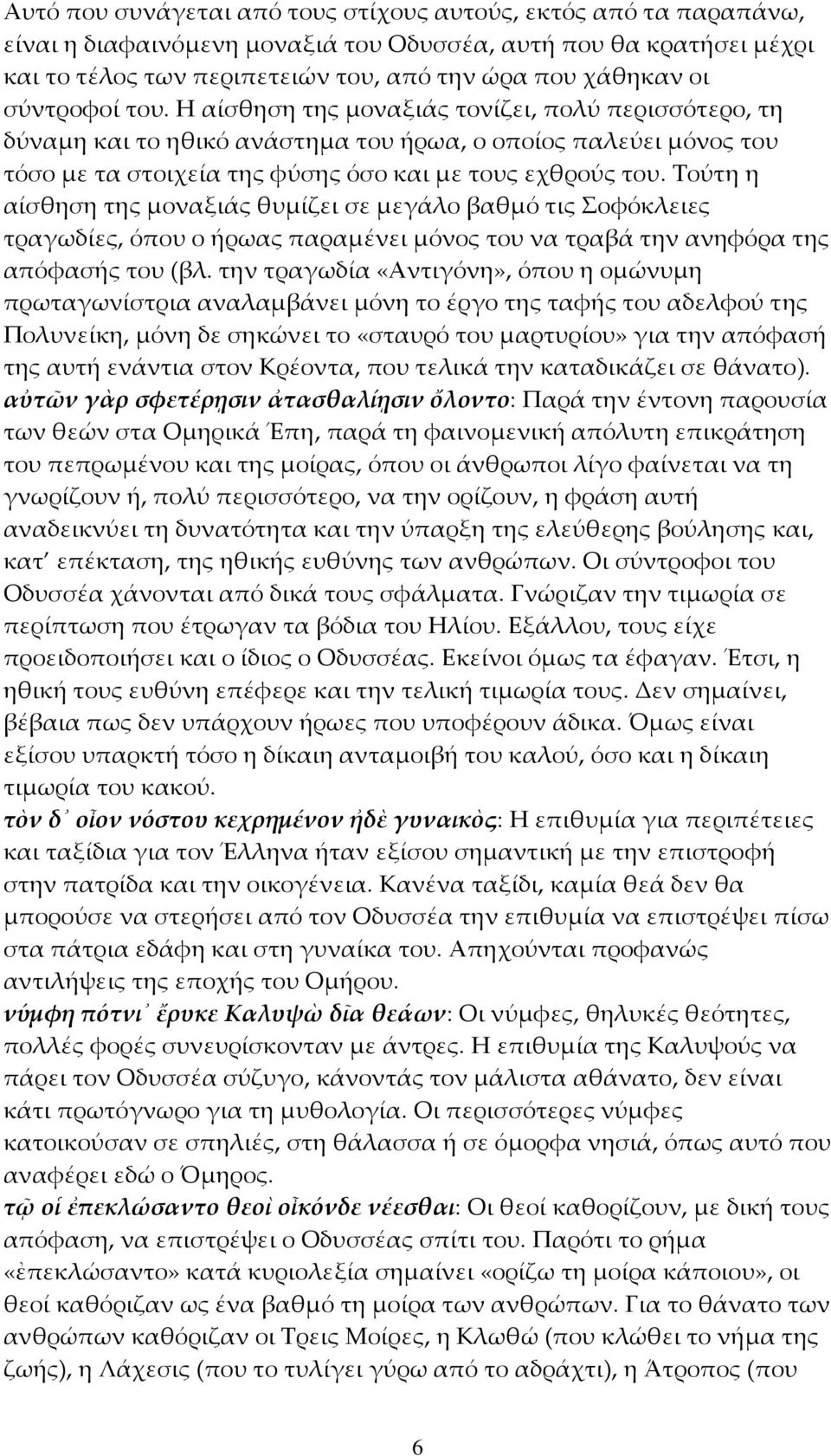 Τούτη η αίσθηση της μοναξιάς θυμίζει σε μεγάλο βαθμό τις Σοφόκλειες τραγωδίες, όπου ο ήρωας παραμένει μόνος του να τραβά την ανηφόρα της απόφασής του (βλ.