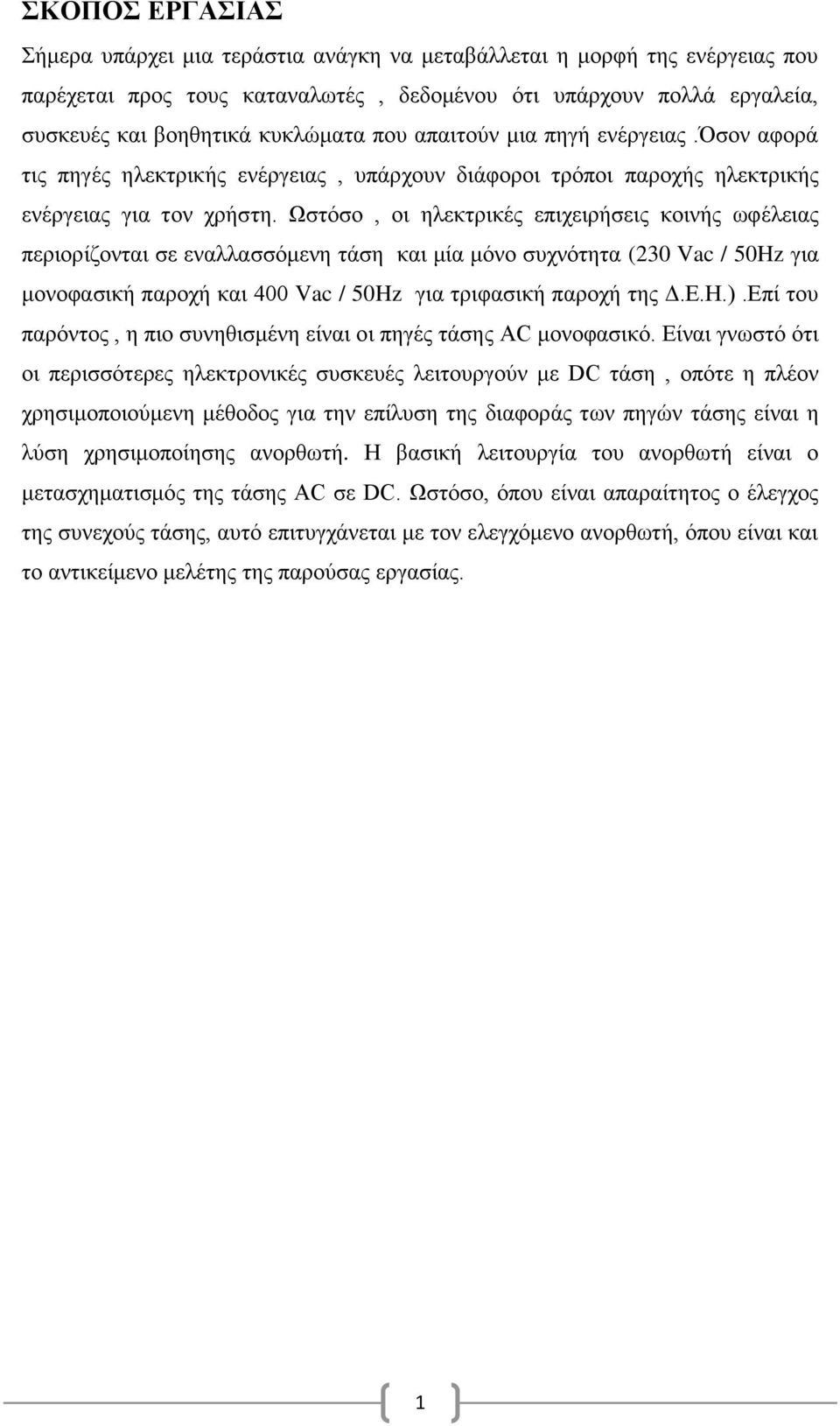 Ωστόσο, οι ηλεκτρικές επιχειρήσεις κοινής ωφέλειας περιορίζονται σε εναλλασσόμενη τάση και μία μόνο συχνότητα (230 Vac / 50Hz για μονοφασική παροχή και 400 Vac / 50Hz για τριφασική παροχή της Δ.Ε.Η.).