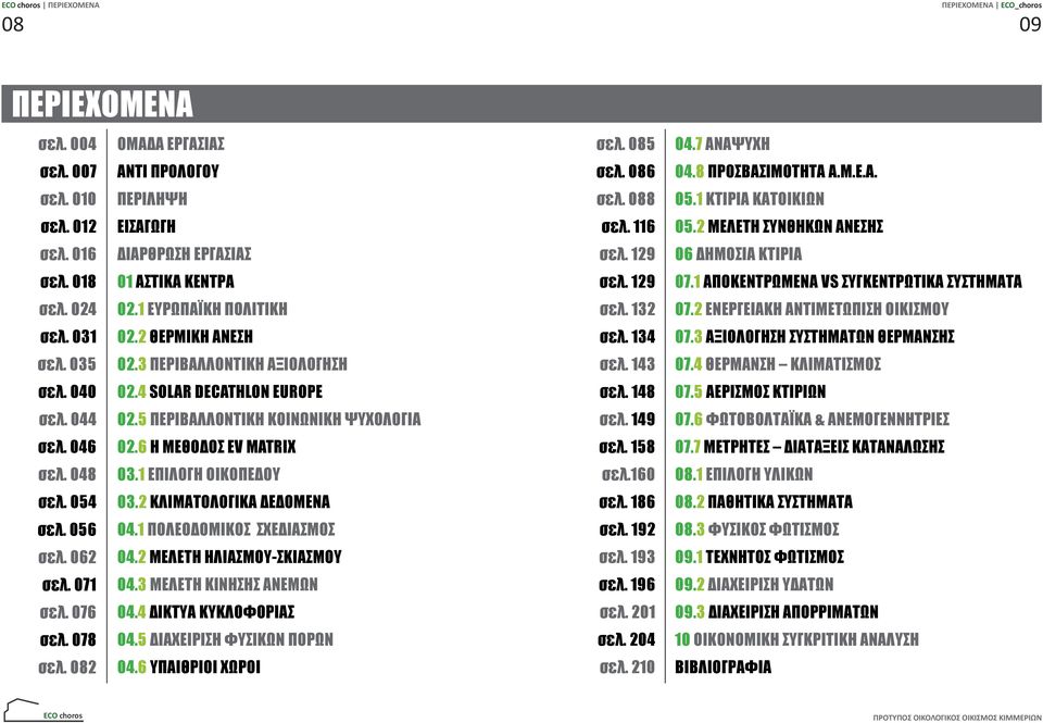 6 Η ΜΕΘΟΔΟΣ ΕV MATRIX σελ. 048 03.1 ΕΠΙΛΟΓΗ ΟΙΚΟΠΕΔΟΥ σελ. 054 03.2 ΚΛΙΜΑΤΟΛΟΓΙΚΑ ΔΕΔΟΜΕΝΑ σελ. 056 04.1 ΠΟΛΕΟΔΟΜΙΚΟΣ ΣΧΕΔΙΑΣΜΟΣ σελ. 062 04.2 ΜΕΛΕΤΗ ΗΛΙΑΣΜΟΥ-ΣΚΙΑΣΜΟΥ σελ. 071 04.