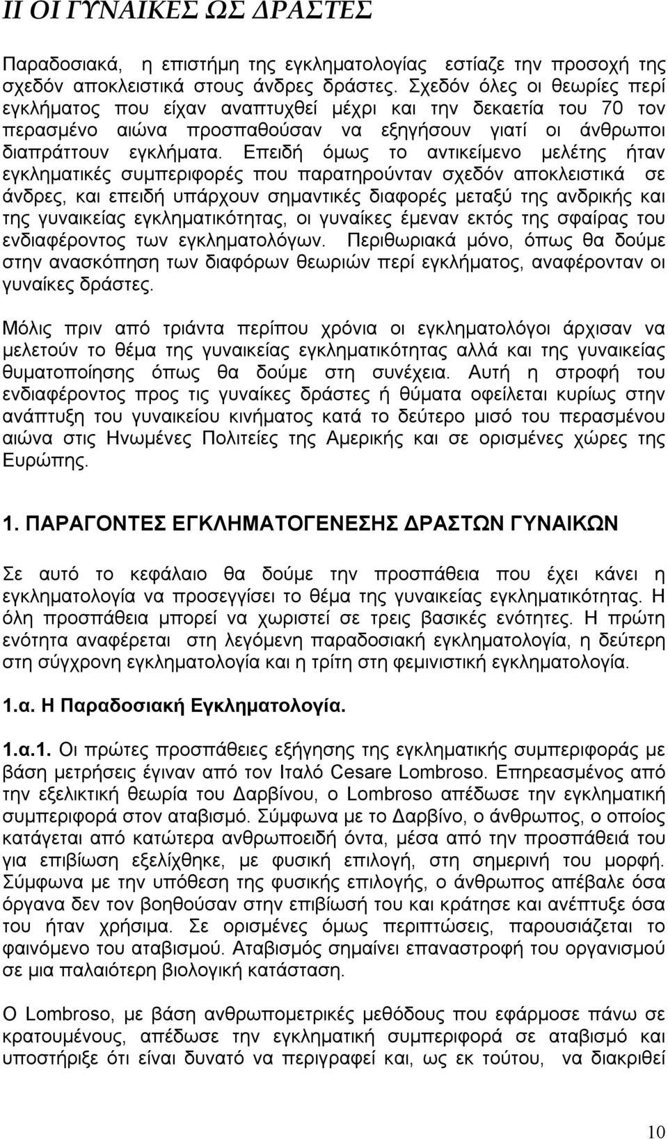 Επειδή όμως το αντικείμενο μελέτης ήταν εγκληματικές συμπεριφορές που παρατηρούνταν σχεδόν αποκλειστικά σε άνδρες, και επειδή υπάρχουν σημαντικές διαφορές μεταξύ της ανδρικής και της γυναικείας