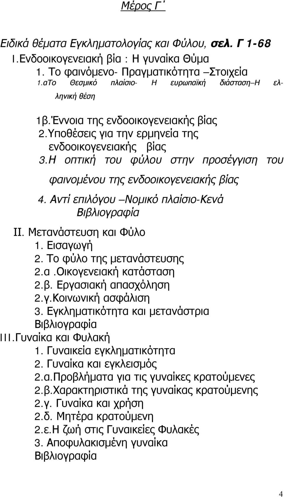 Η οπτική του φύλου στην προσέγγιση του φαινομένου της ενδοοικογενειακής βίας 4. Αντί επιλόγου Νομικό πλαίσιο-κενά Βιβλιογραφία ΙΙ. Μετανάστευση και Φύλο 1. Εισαγωγή 2. Το φύλο της μετανάστευσης 2.α.Οικογενειακή κατάσταση 2.