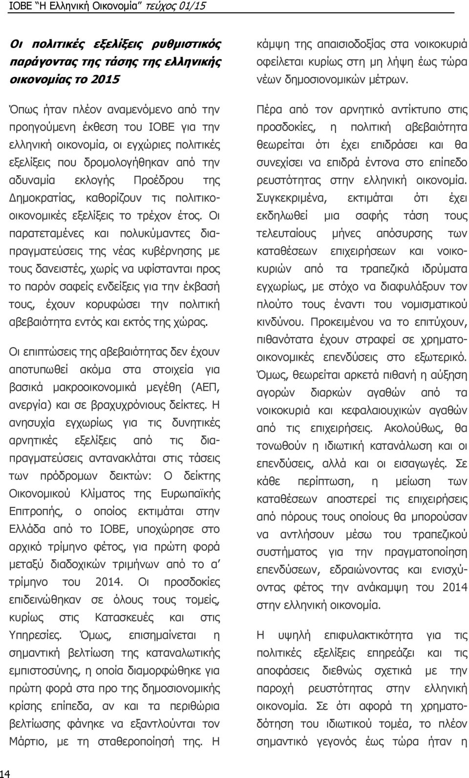 Οι παρατεταμένες και πολυκύμαντες διαπραγματεύσεις της νέας κυβέρνησης με τους δανειστές, χωρίς να υφίστανται προς το παρόν σαφείς ενδείξεις για την έκβασή τους, έχουν κορυφώσει την πολιτική