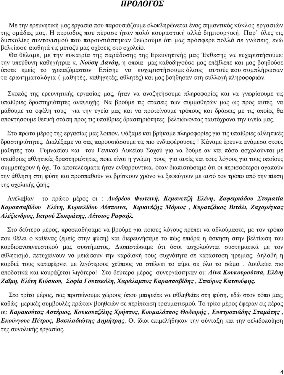 Θα θέλαμε, με την ευκαιρία της παράδοσης της Ερευνητικής μας Έκθεσης να ευχαριστήσουμε: την υπεύθυνη καθηγήτρια κ.