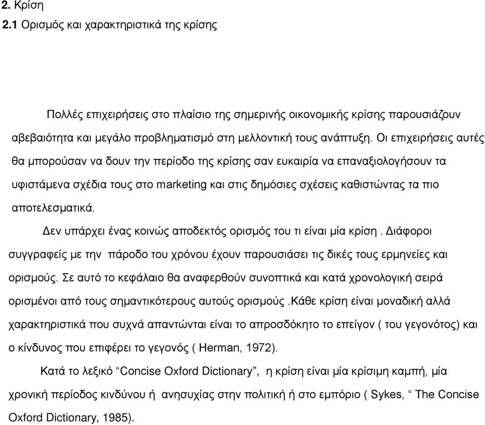 Δεν υπάρχει ένας κοινώς αποδεκτός ορισμός του τι είναι μία κρίση. Διάφοροι συγγραφείς με την πάροδο του χρόνου έχουν παρουσιάσει τις δικές τους ερμηνείες και ορισμούς.