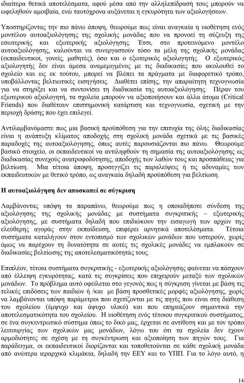 Έτσι, στο προτεινόμενο μοντέλο αυτοαξιολόγησης, καλούνται να συνεργαστούν τόσο τα μέλη της σχολικής μονάδας (εκπαιδευτικοί, γονείς, μαθητές), όσο και ο εξωτερικός αξιολογητής.