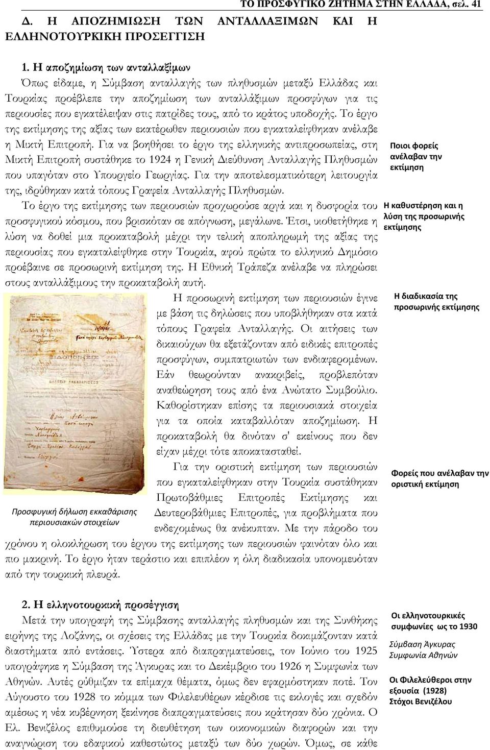 πατρίδες τους, από το κράτος υποδοχής. Το έργο της εκτίμησης της αξίας των εκατέρωθεν περιουσιών που εγκαταλείφθηκαν ανέλαβε η Μικτή Επιτροπή.