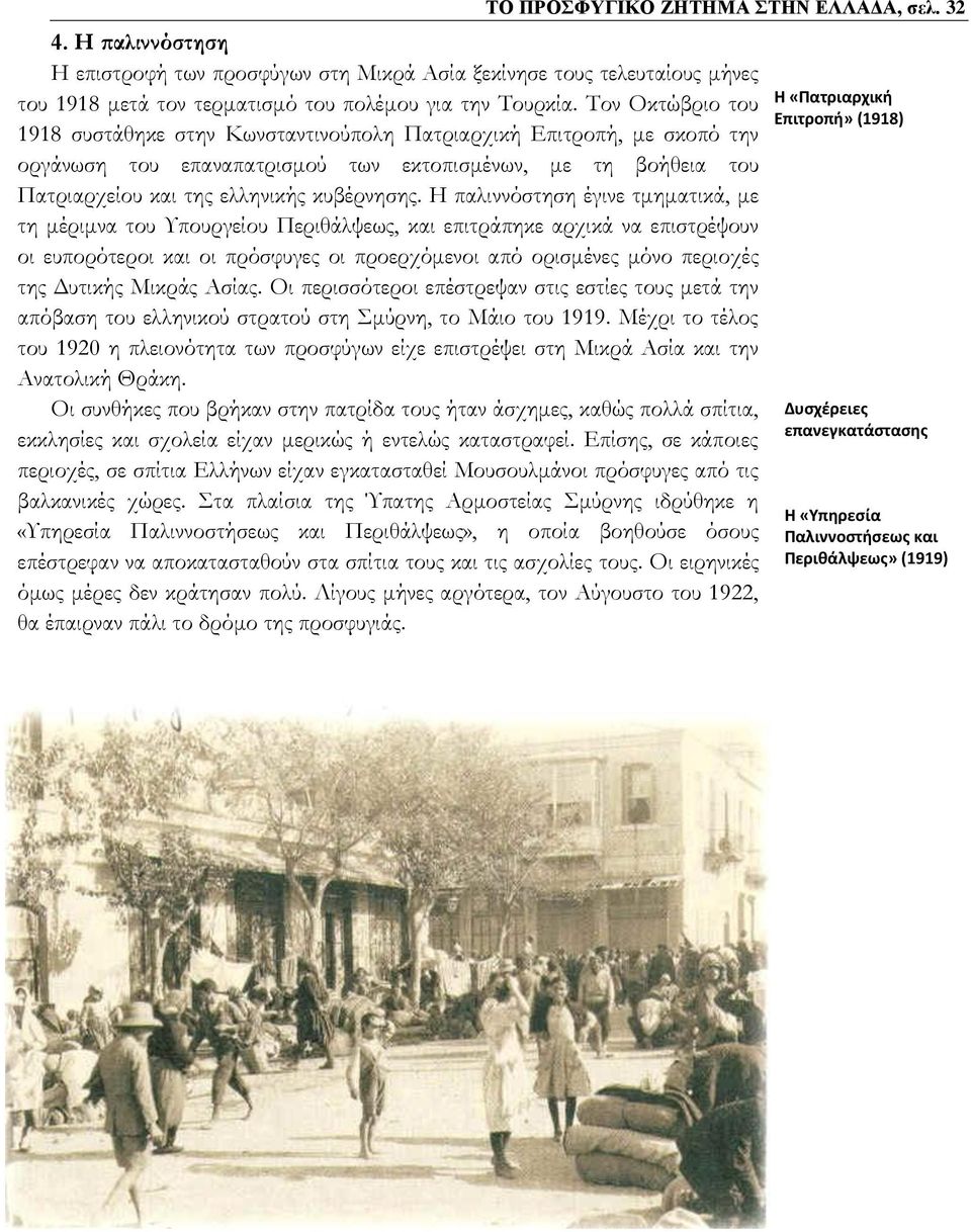 Η παλιννόστηση έγινε τμηματικά, με τη μέριμνα του Υπουργείου Περιθάλψεως, και επιτράπηκε αρχικά να επιστρέψουν οι ευπορότεροι και οι πρόσφυγες οι προερχόμενοι από ορισμένες μόνο περιοχές της Δυτικής