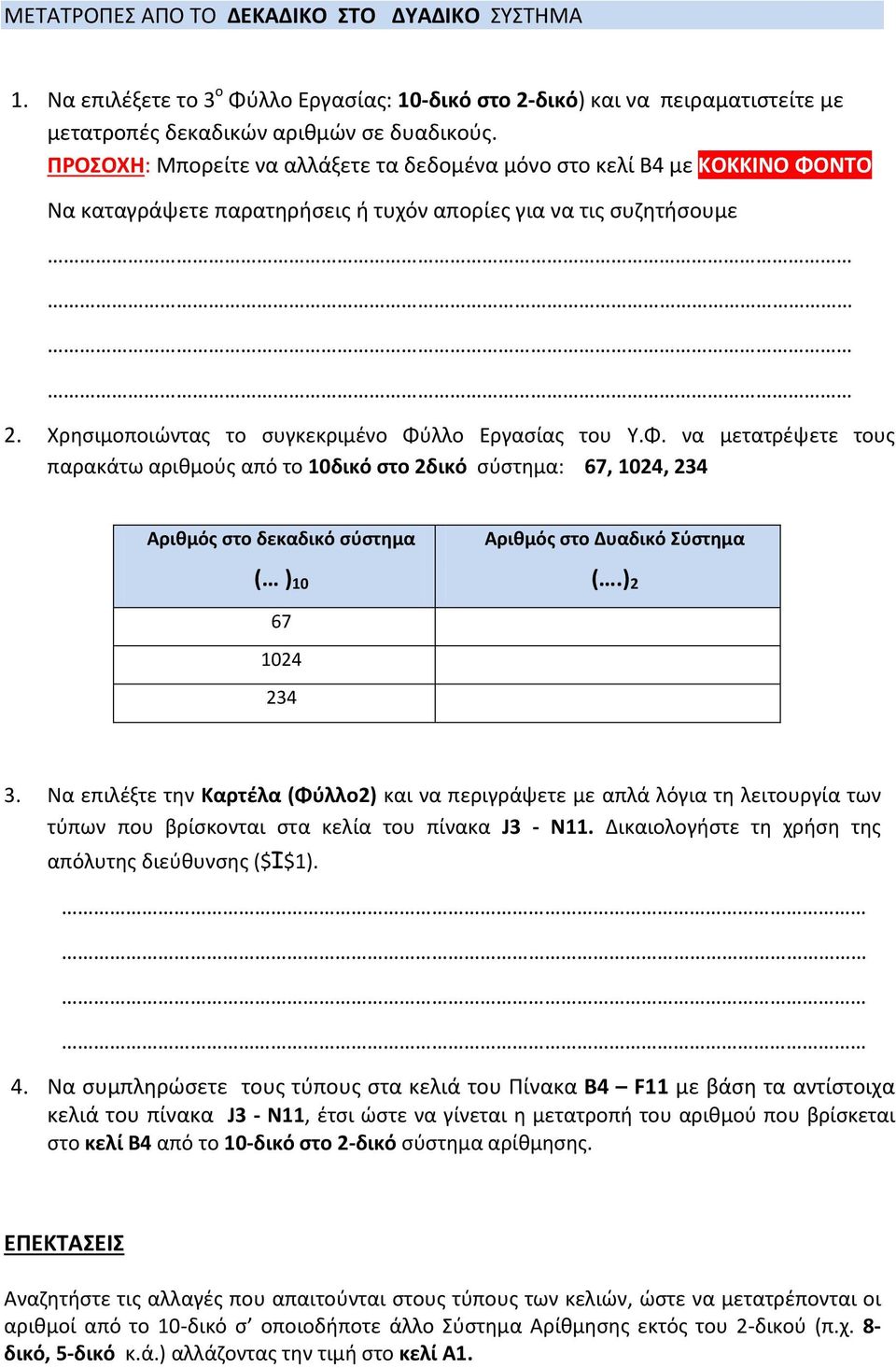 Φ. να μετατρέψετε τους παρακάτω αριθμούς από το 10δικό στο 2δικό σύστημα: 67, 1024, 234 Αριθμός στο δεκαδικό σύστημα ( ) 10 Αριθμός στο Δυαδικό Σύστημα (.) 2 67 1024 234 3.