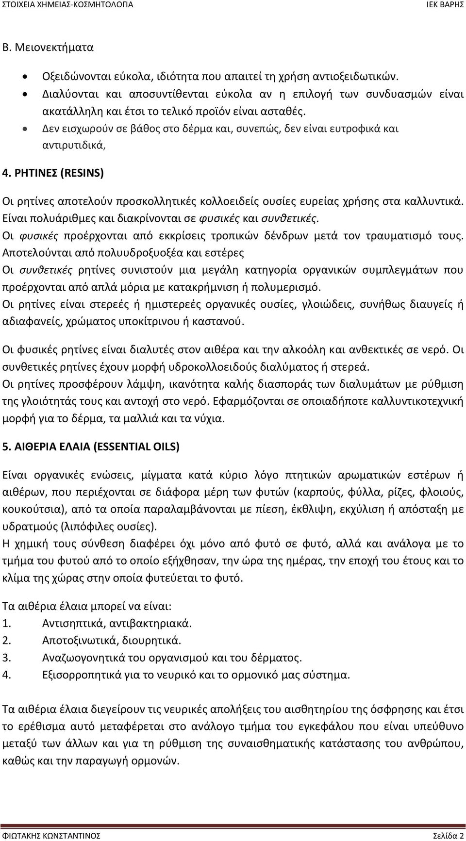 Δεν εισχωρούν σε βάθος στο δέρμα και, συνεπώς, δεν είναι ευτροφικά και αντιρυτιδικά, 4. ΡΗΤΙΝΕΣ (RESINS) Οι ρητίνες αποτελούν προσκολλητικές κολλοειδείς ουσίες ευρείας χρήσης στα καλλυντικά.