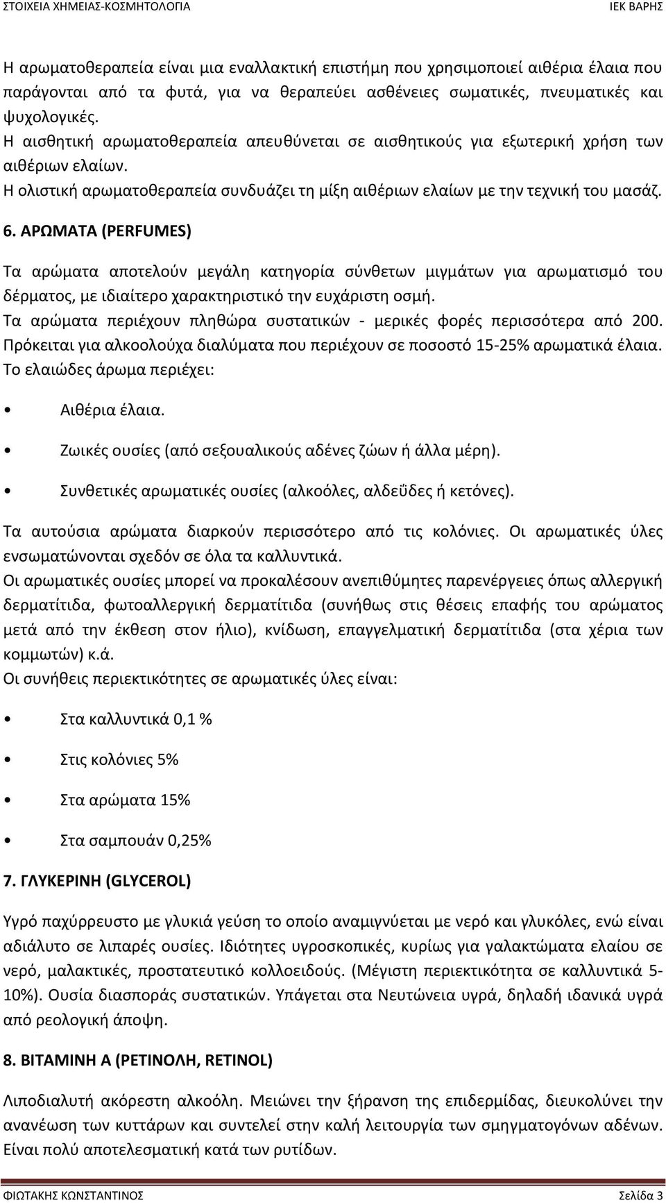 ΑΡΩΜΑΤΑ (PERFUMES) Τα αρώματα αποτελούν μεγάλη κατηγορία σύνθετων μιγμάτων για αρωματισμό του δέρματος, µε ιδιαίτερο χαρακτηριστικό την ευχάριστη οσμή.