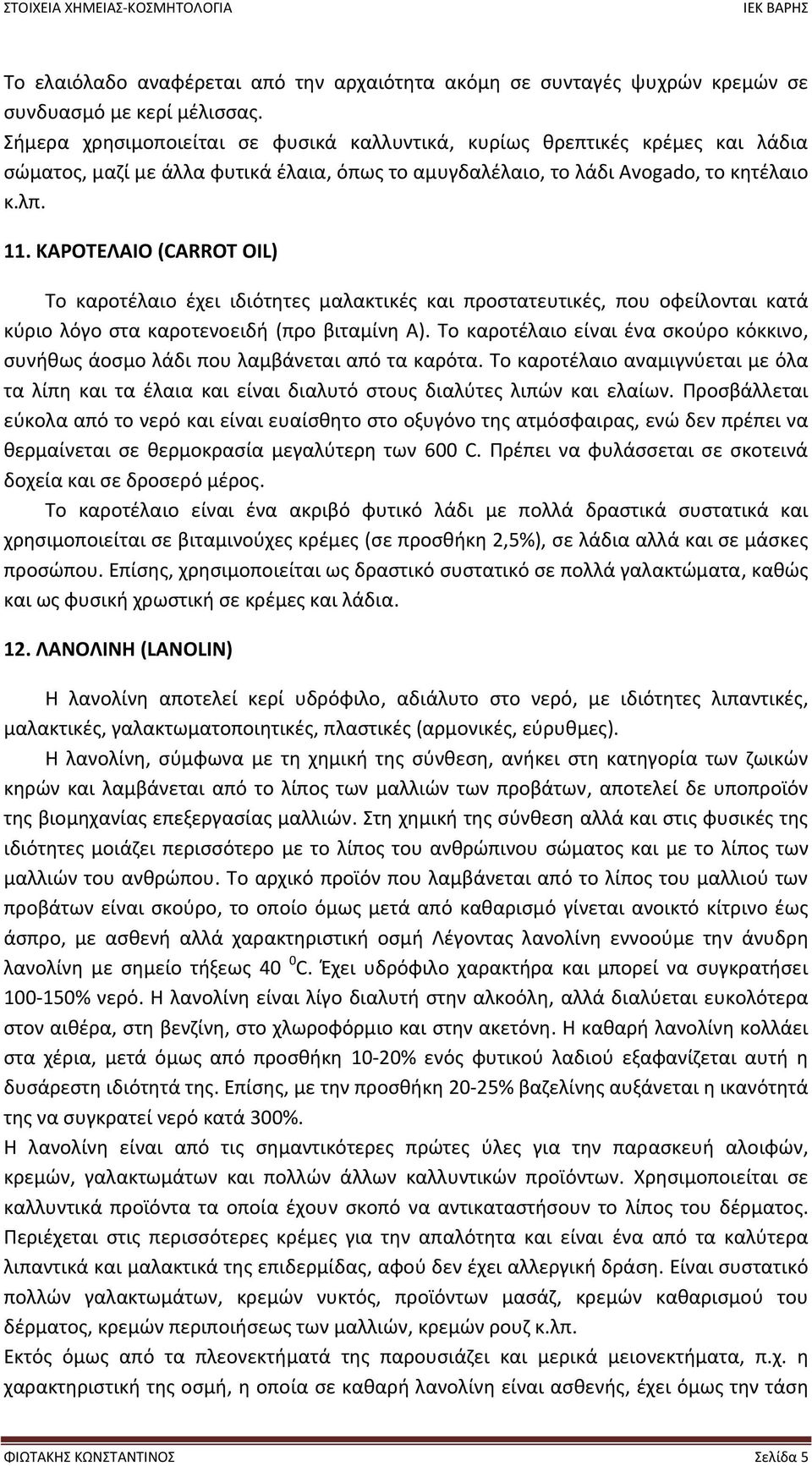 ΚΑΡΟΤΕΛΑΙΟ (CARROT OIL) Το καροτέλαιο έχει ιδιότητες μαλακτικές και προστατευτικές, που οφείλονται κατά κύριο λόγο στα καροτενοειδή (προ βιταμίνη Α).