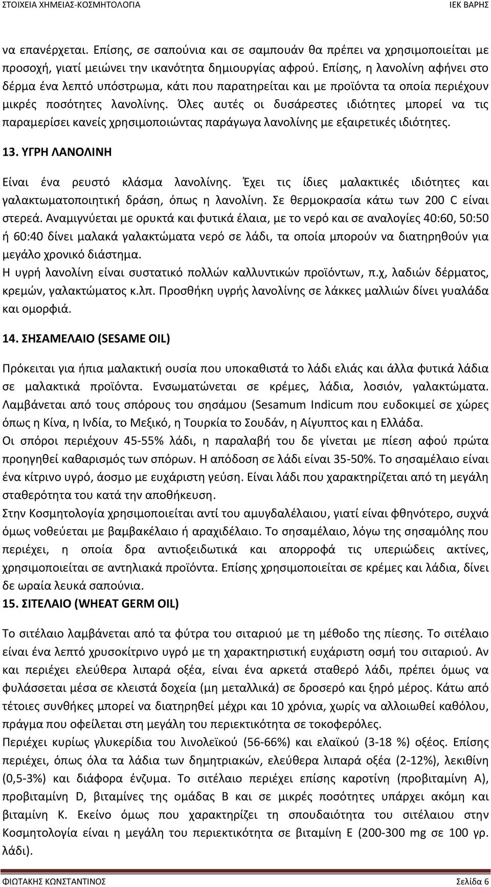 Όλες αυτές οι δυσάρεστες ιδιότητες μπορεί να τις παραμερίσει κανείς χρησιμοποιώντας παράγωγα λανολίνης µε εξαιρετικές ιδιότητες. 13. ΥΓΡΗ ΛΑΝΟΛΙΝΗ Είναι ένα ρευστό κλάσμα λανολίνης.