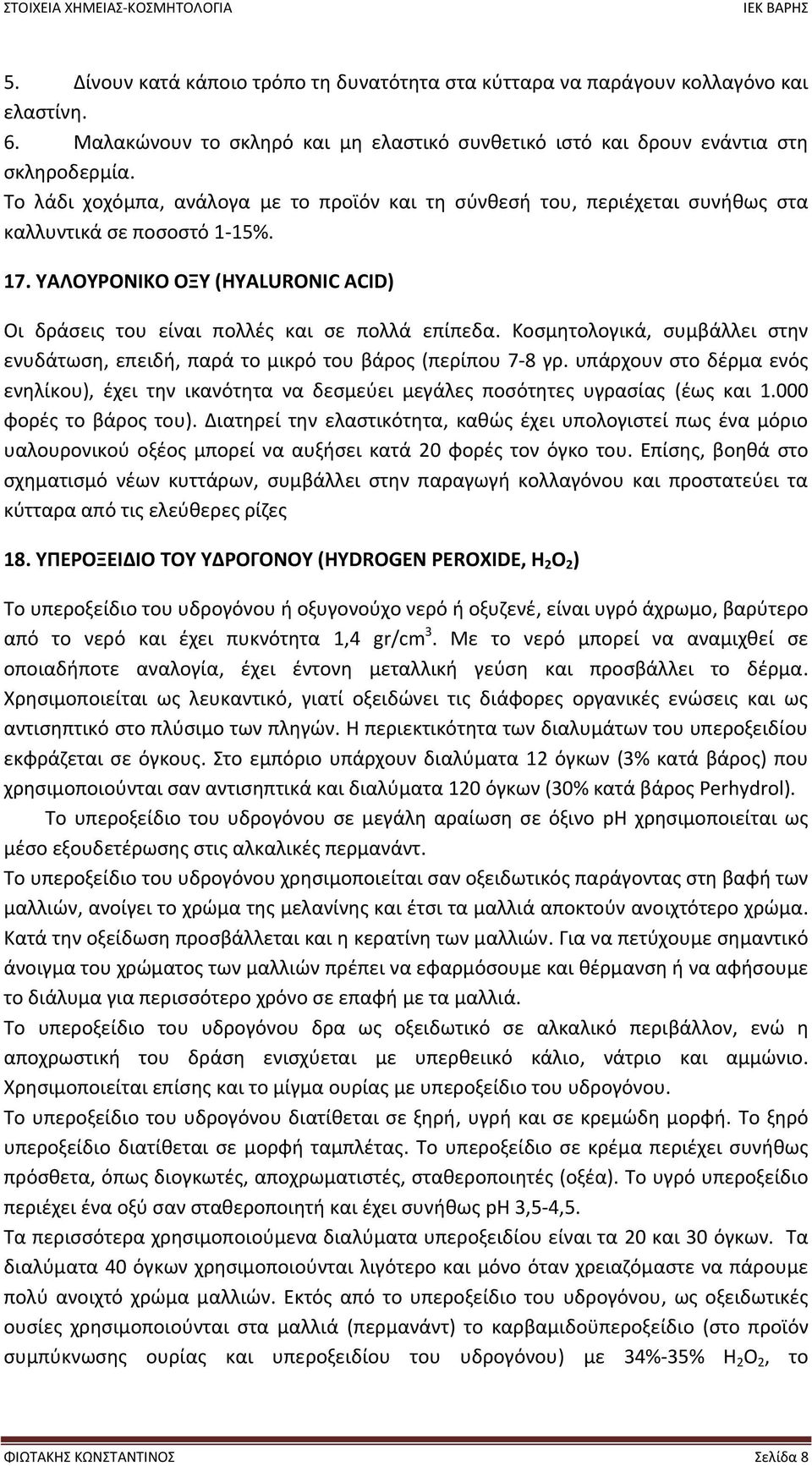 Κοσμητολογικά, συμβάλλει στην ενυδάτωση, επειδή, παρά το μικρό του βάρος (περίπου 7 8 γρ. υπάρχουν στο δέρμα ενός ενηλίκου), έχει την ικανότητα να δεσμεύει μεγάλες ποσότητες υγρασίας (έως και 1.