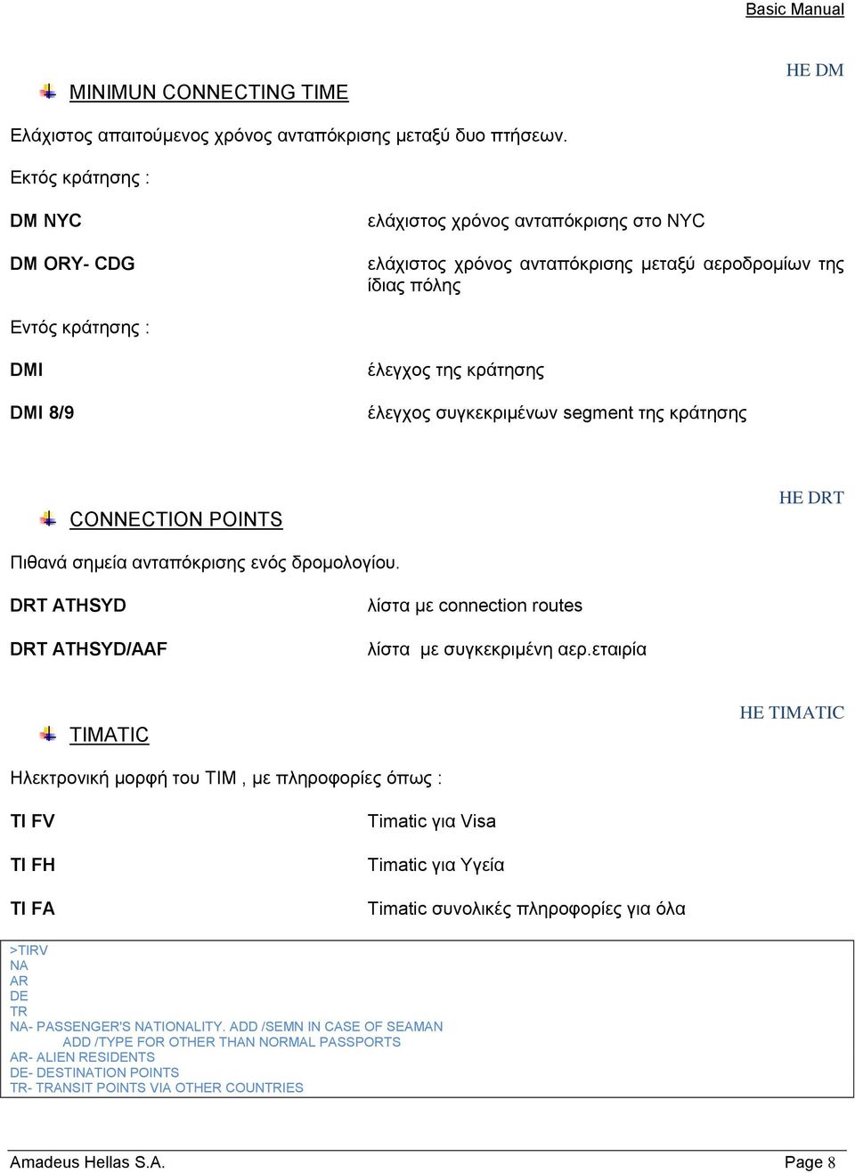 συγκεκριμένων segment της κράτησης CONNECTION POINTS HE DRT Πιθανά σημεία ανταπόκρισης ενός δρομολογίου. DRT ATHSYD DRT ATHSYD/AAF λίστα με connection routes λίστα με συγκεκριμένη αερ.